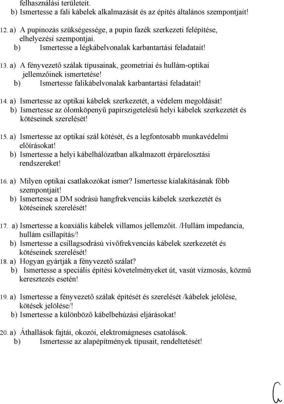 b) Ismertesse falikábelvonalak karbantartási feladatait! 14. a) Ismertesse az optikai kábelek szerkezetét, a védelem megoldását!