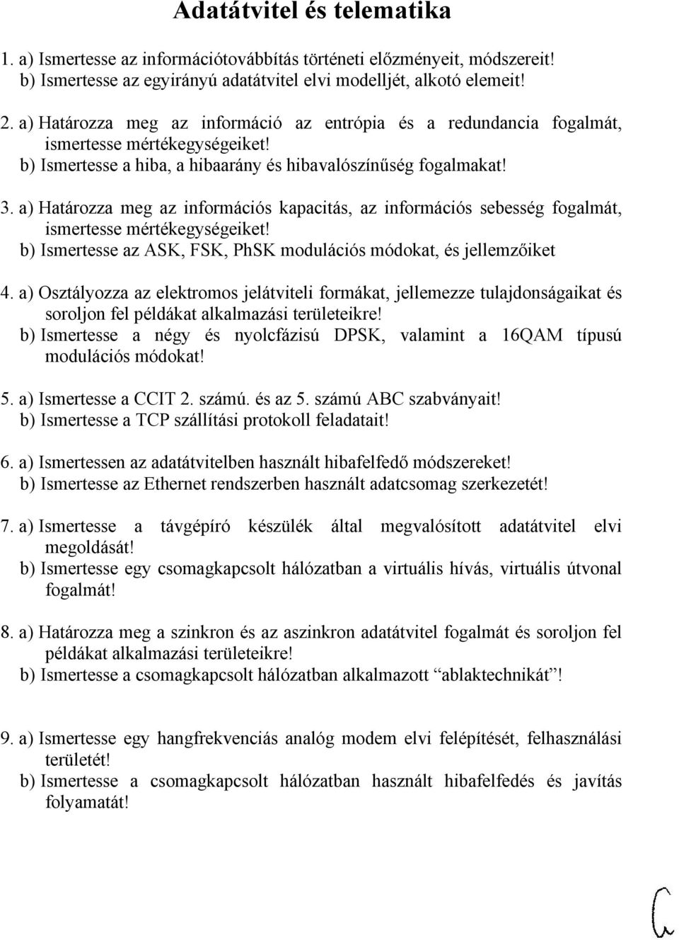 a) Határozza meg az információs kapacitás, az információs sebesség fogalmát, ismertesse mértékegységeiket! b) Ismertesse az ASK, FSK, PhSK modulációs módokat, és jellemzőiket 4.