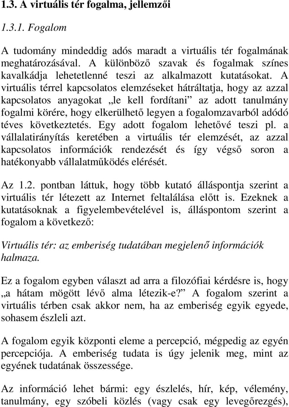 A virtuális térrel kapcsolatos elemzéseket hátráltatja, hogy az azzal kapcsolatos anyagokat le kell fordítani az adott tanulmány fogalmi körére, hogy elkerülhetı legyen a fogalomzavarból adódó téves