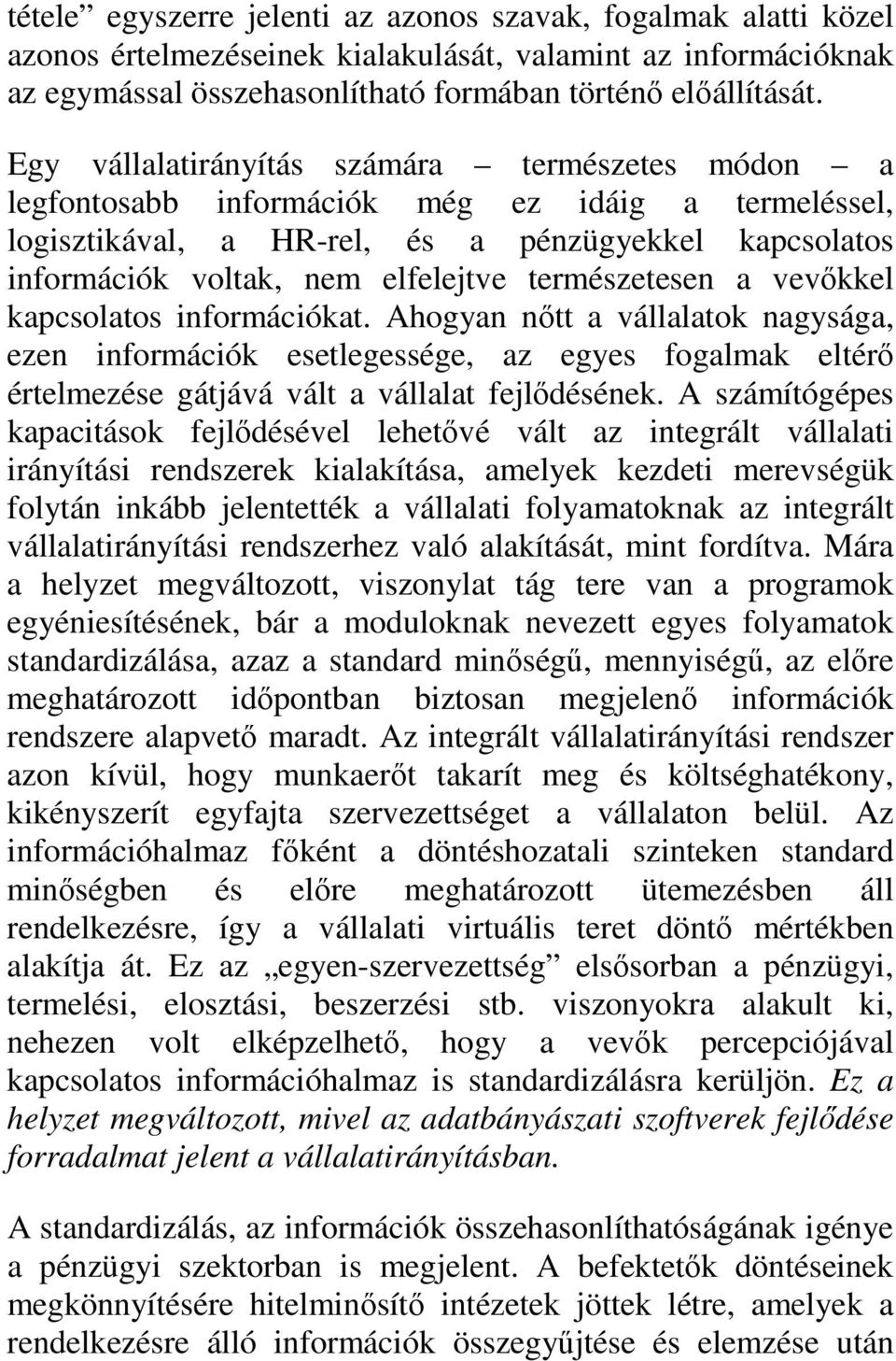 természetesen a vevıkkel kapcsolatos információkat. Ahogyan nıtt a vállalatok nagysága, ezen információk esetlegessége, az egyes fogalmak eltérı értelmezése gátjává vált a vállalat fejlıdésének.