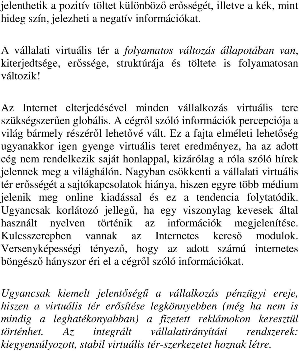 Az Internet elterjedésével minden vállalkozás virtuális tere szükségszerően globális. A cégrıl szóló információk percepciója a világ bármely részérıl lehetıvé vált.