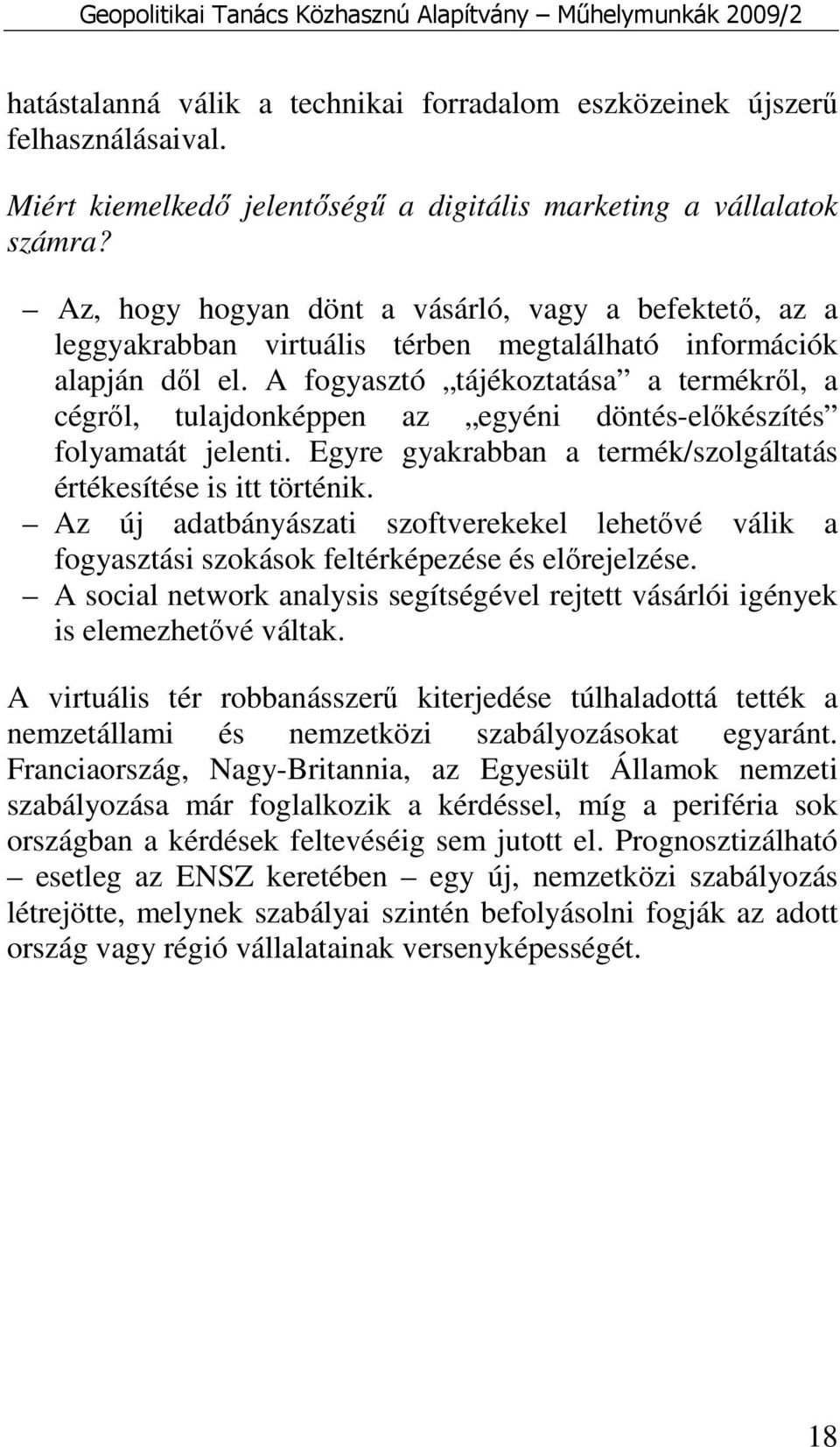 A fogyasztó tájékoztatása a termékrıl, a cégrıl, tulajdonképpen az egyéni döntés-elıkészítés folyamatát jelenti. Egyre gyakrabban a termék/szolgáltatás értékesítése is itt történik.