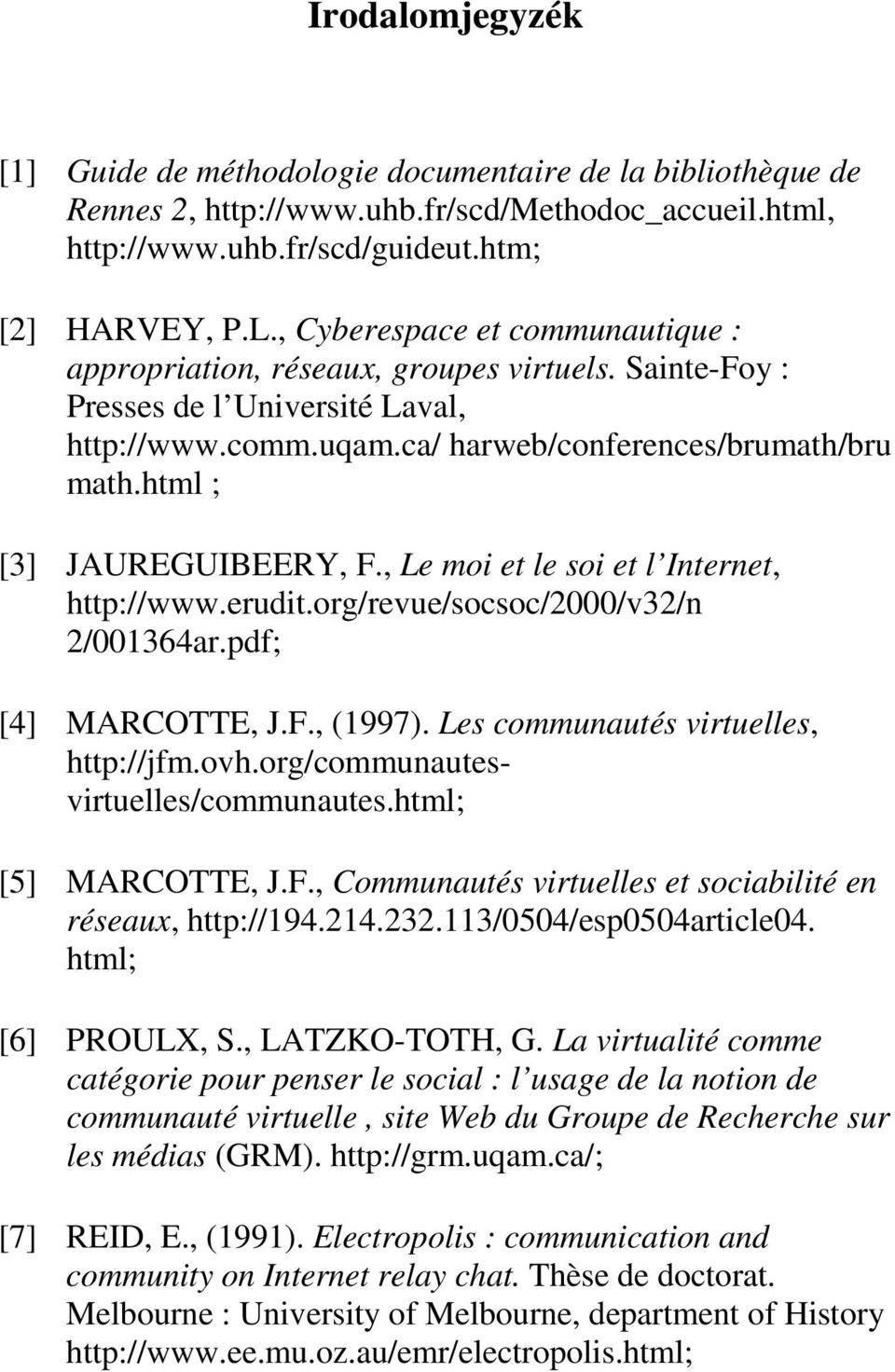 html ; [3] JAUREGUIBEERY, F., Le moi et le soi et l Internet, http://www.erudit.org/revue/socsoc/2000/v32/n 2/001364ar.pdf; [4] MARCOTTE, J.F., (1997). Les communautés virtuelles, http://jfm.ovh.