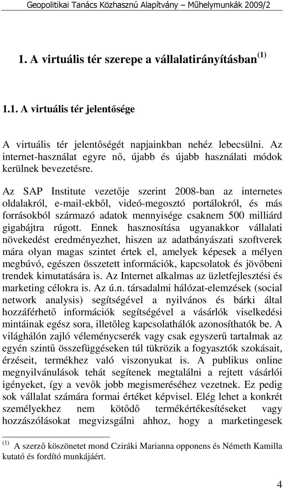 Az SAP Institute vezetıje szerint 2008-ban az internetes oldalakról, e-mail-ekbıl, videó-megosztó portálokról, és más forrásokból származó adatok mennyisége csaknem 500 milliárd gigabájtra rúgott.