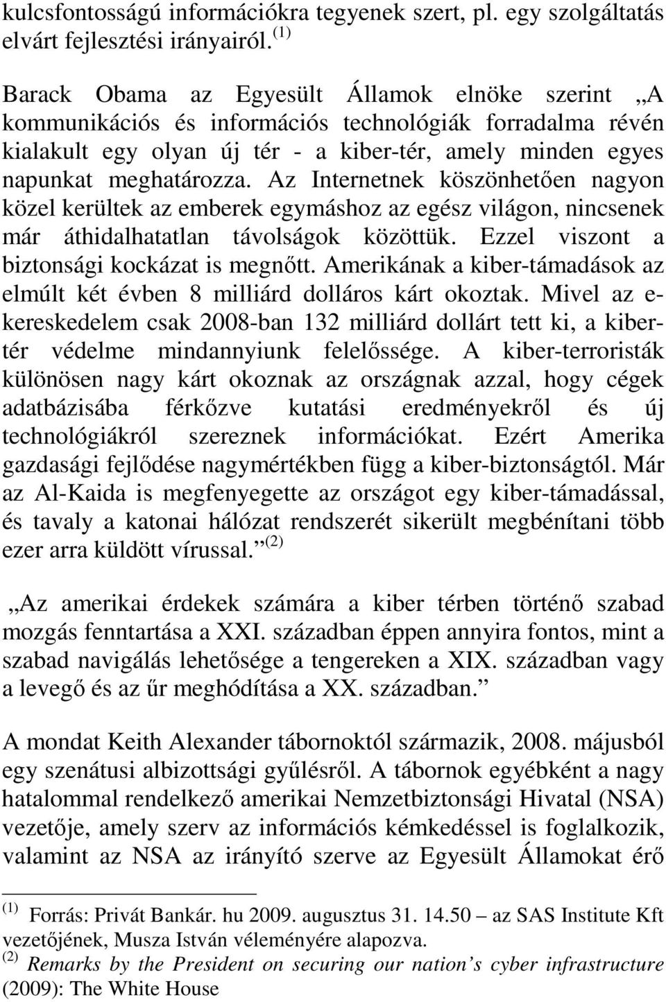 Az Internetnek köszönhetıen nagyon közel kerültek az emberek egymáshoz az egész világon, nincsenek már áthidalhatatlan távolságok közöttük. Ezzel viszont a biztonsági kockázat is megnıtt.