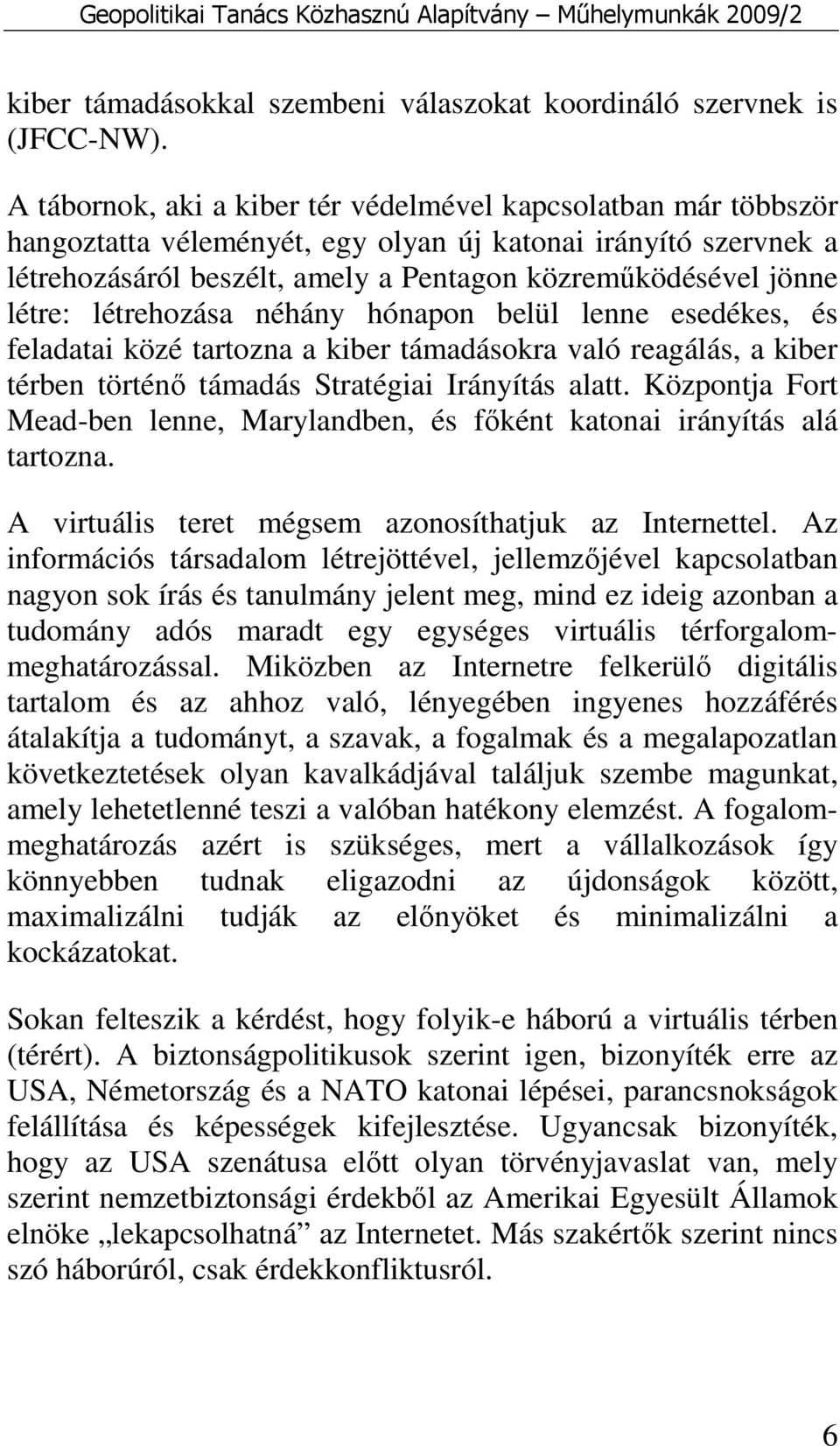 létre: létrehozása néhány hónapon belül lenne esedékes, és feladatai közé tartozna a kiber támadásokra való reagálás, a kiber térben történı támadás Stratégiai Irányítás alatt.