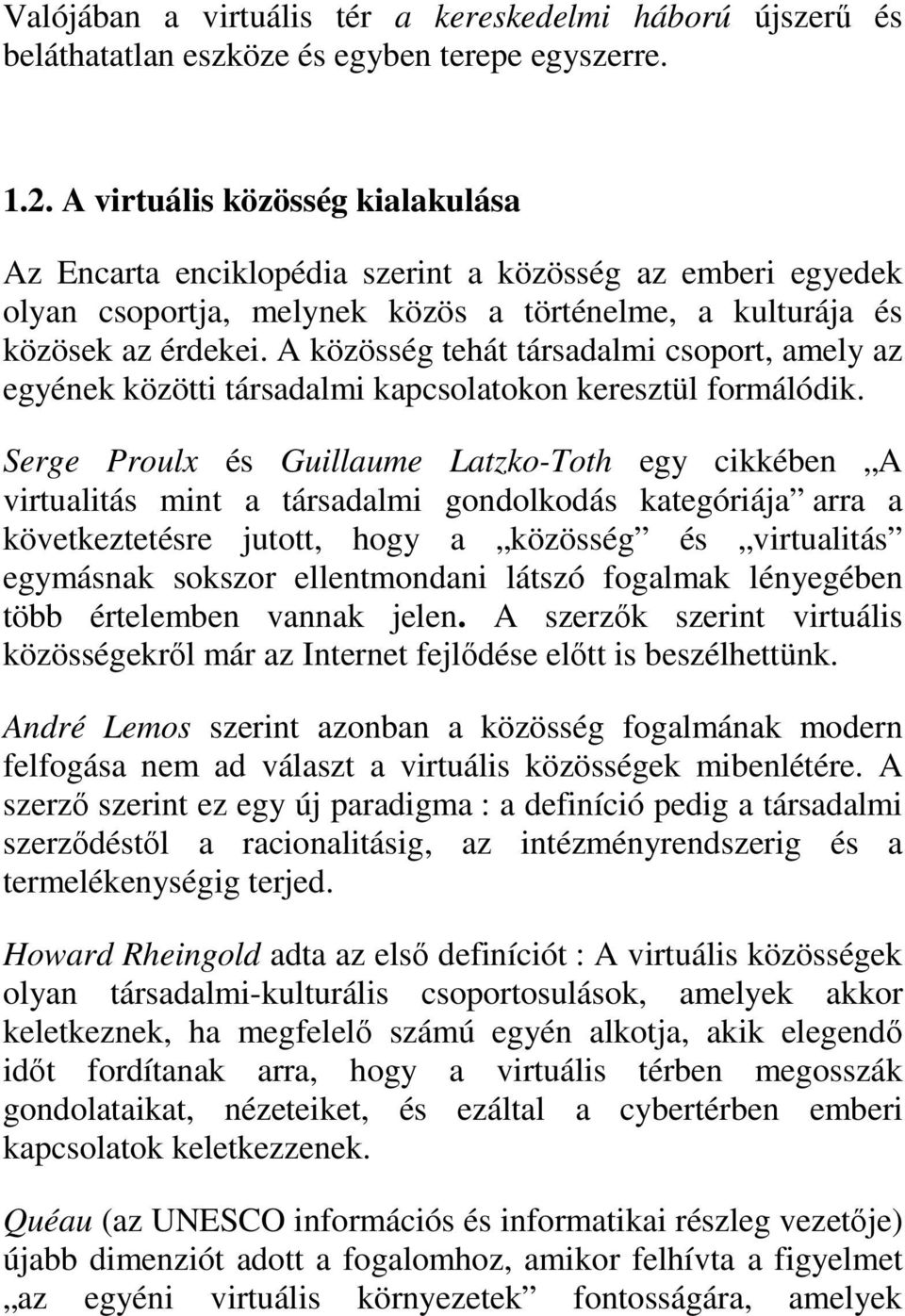 A közösség tehát társadalmi csoport, amely az egyének közötti társadalmi kapcsolatokon keresztül formálódik.