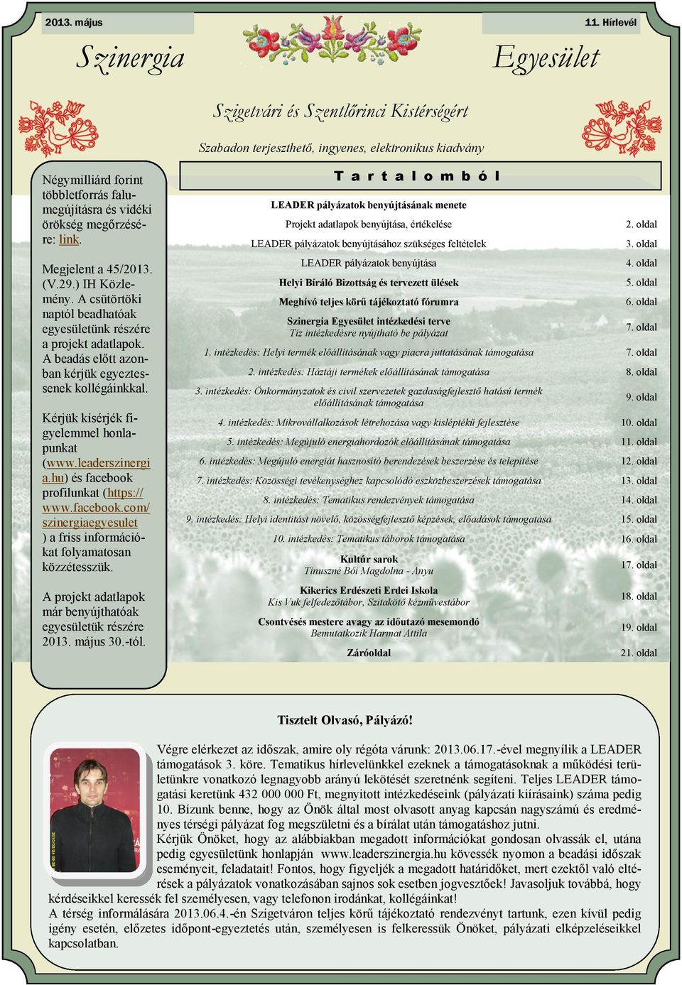 Megjelent a 45/2013. (V.29.) IH Közlemény. A csütörtöki naptól beadhatóak egyesületünk részére a projekt adatlapok. A beadás előtt azonban kérjük egyeztessenek kollégáinkkal.