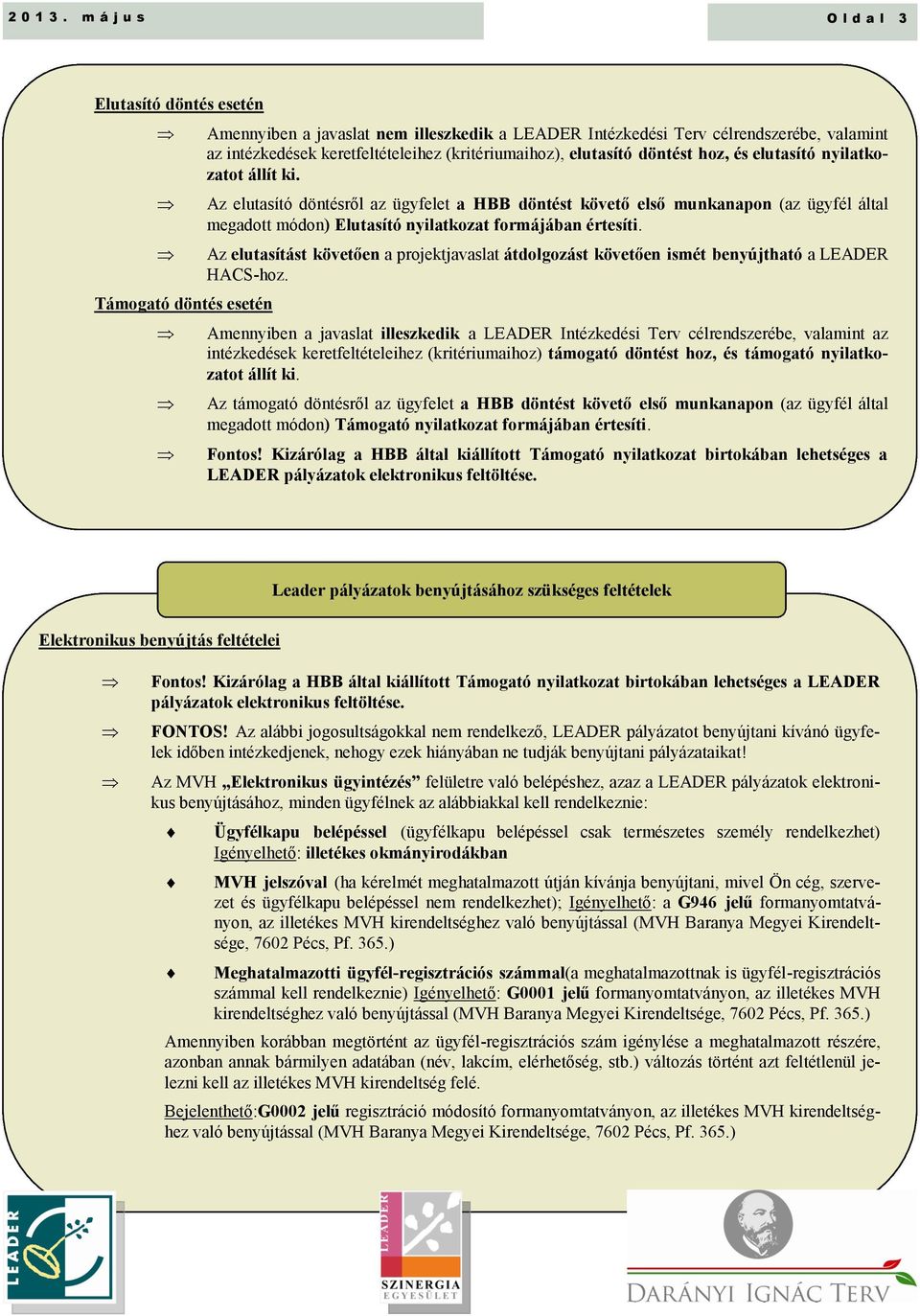 Az elutasító döntésről az ügyfelet a HBB döntést követő első munkanapon (az ügyfél által megadott módon) Elutasító nyilatkozat formájában értesíti.