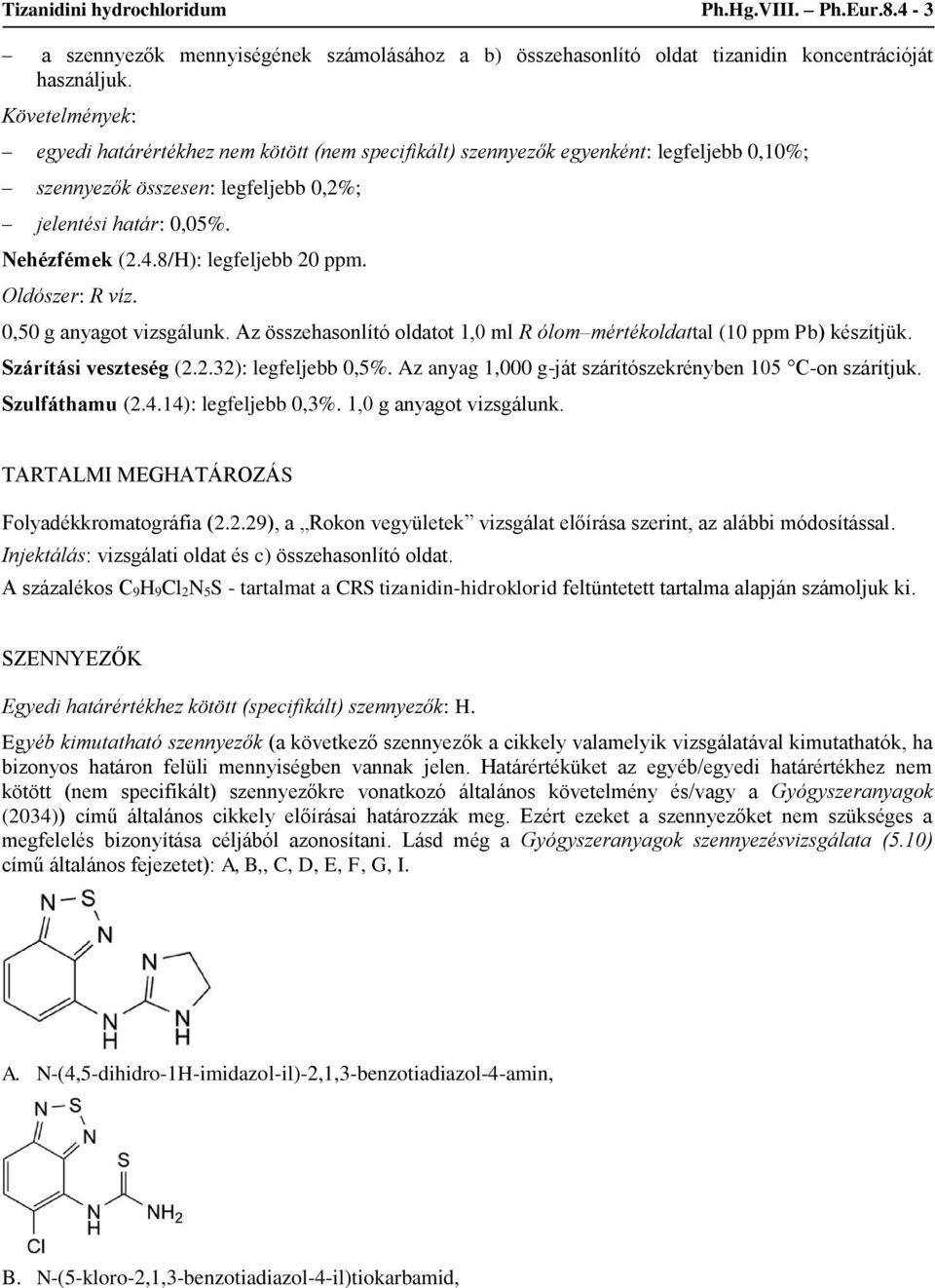 8/H): legfeljebb 20 ppm. Oldószer: R víz. 0,50 g anyagot vizsgálunk. Az összehasonlító oldatot 1,0 ml R ólom mértékoldattal (10 ppm Pb) készítjük. Szárítási veszteség (2.2.32): legfeljebb 0,5%.