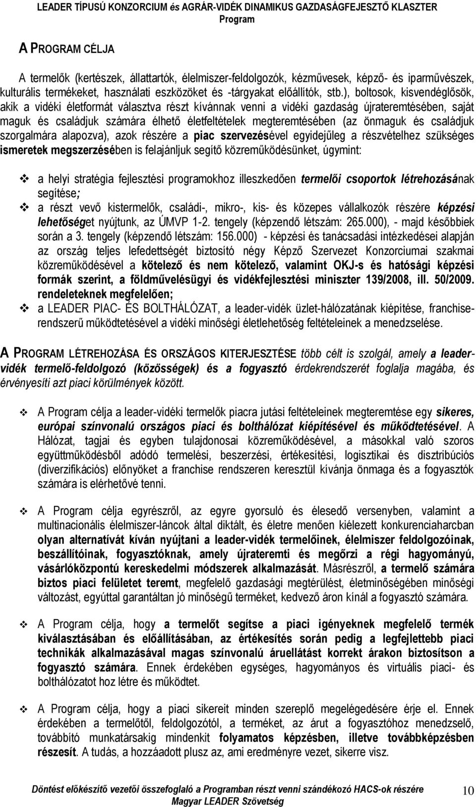 önmaguk és családjuk szorgalmára alapozva), azok részére a piac szervezésével egyidejűleg a részvételhez szükséges ismeretek megszerzésében is felajánljuk segítő közreműködésünket, úgymint: a helyi