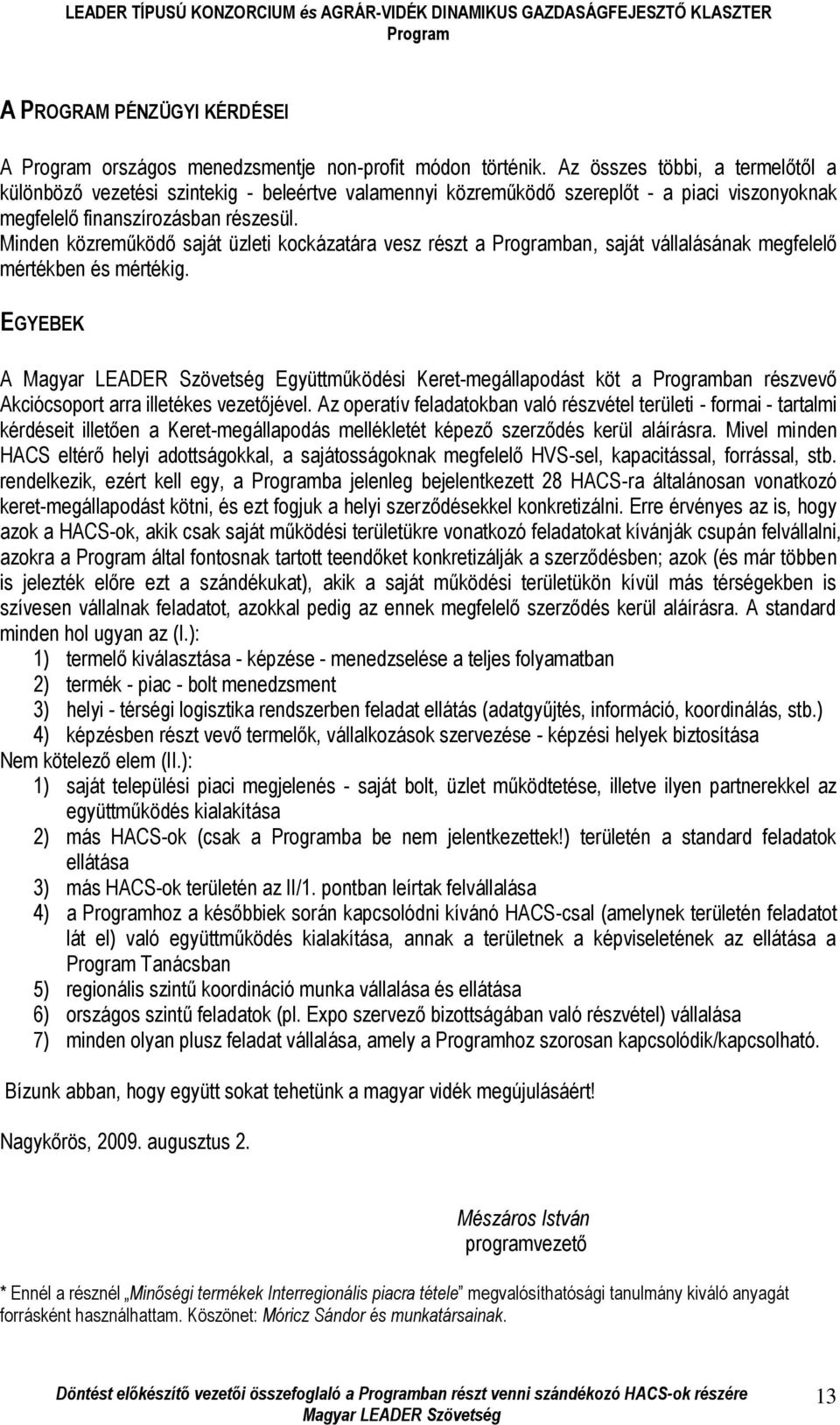 Minden közreműködő saját üzleti kockázatára vesz részt a ban, saját vállalásának megfelelő mértékben és mértékig.