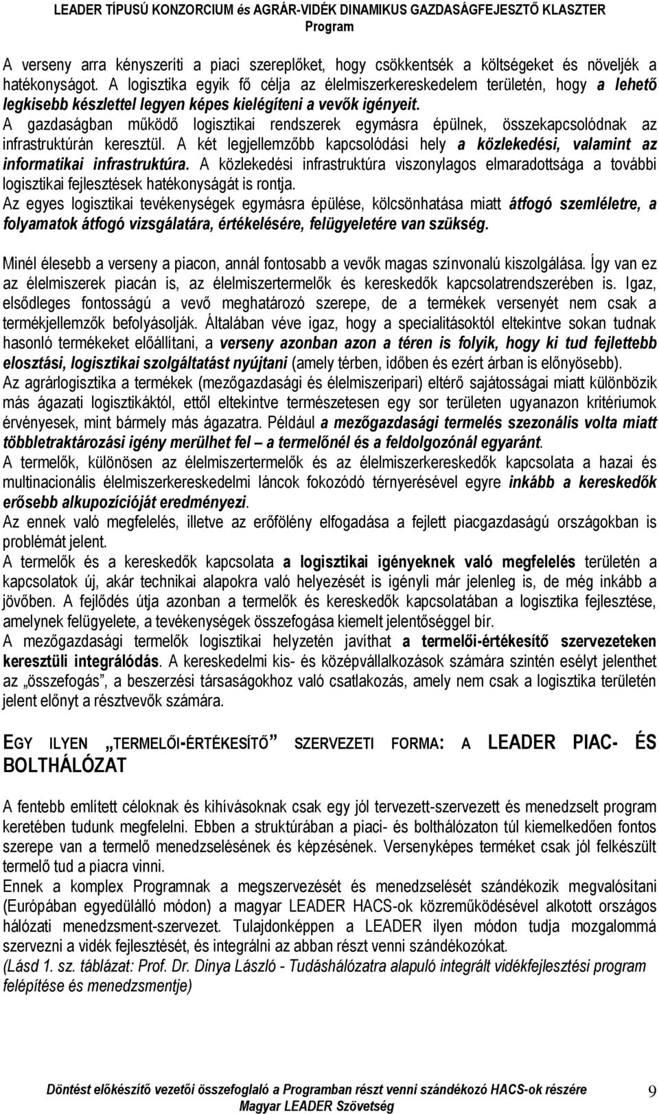 A gazdaságban működő logisztikai rendszerek egymásra épülnek, összekapcsolódnak az infrastruktúrán keresztül.