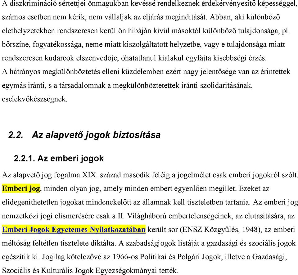 bőrszíne, fogyatékossága, neme miatt kiszolgáltatott helyzetbe, vagy e tulajdonsága miatt rendszeresen kudarcok elszenvedője, óhatatlanul kialakul egyfajta kisebbségi érzés.