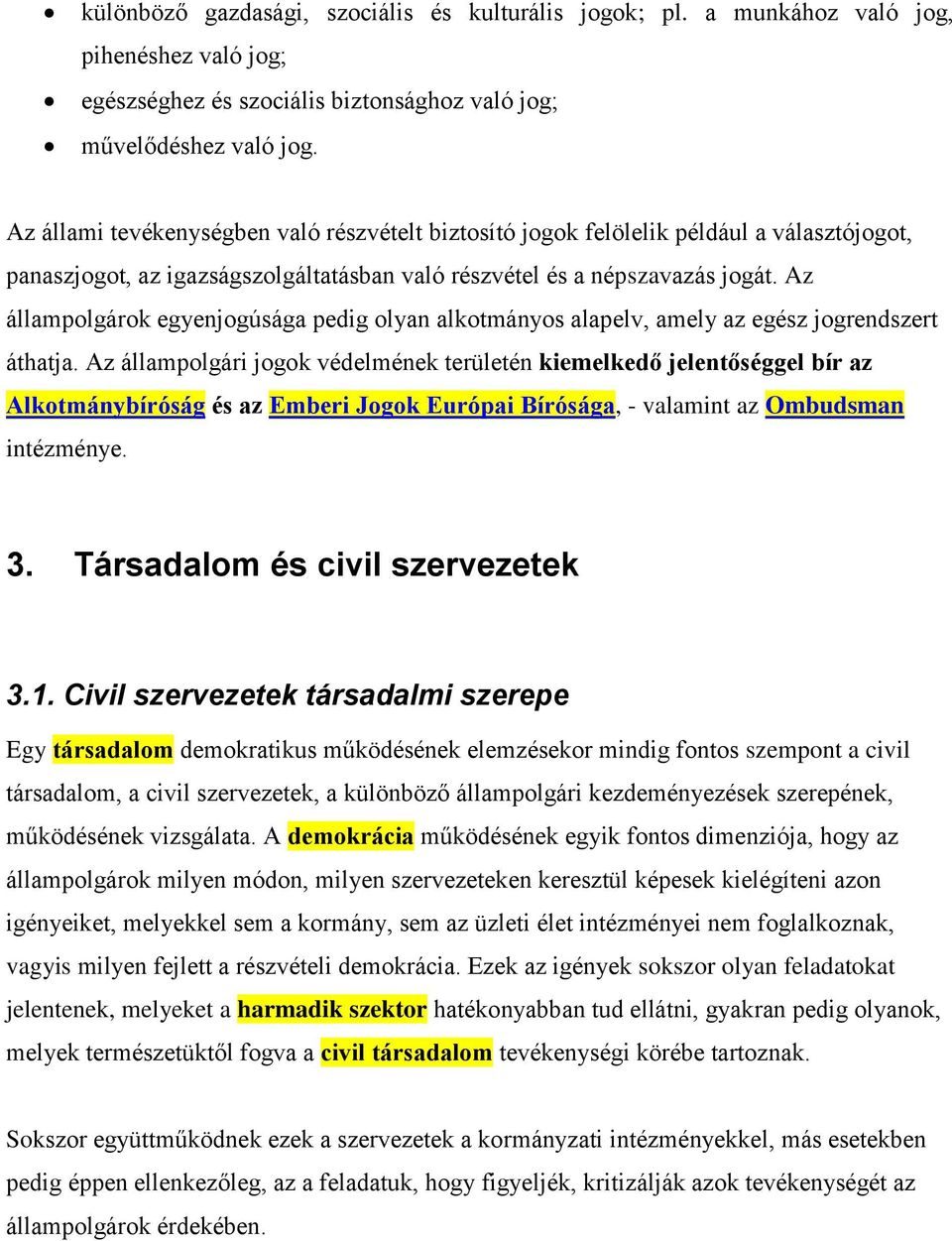 Az állampolgárok egyenjogúsága pedig olyan alkotmányos alapelv, amely az egész jogrendszert áthatja.