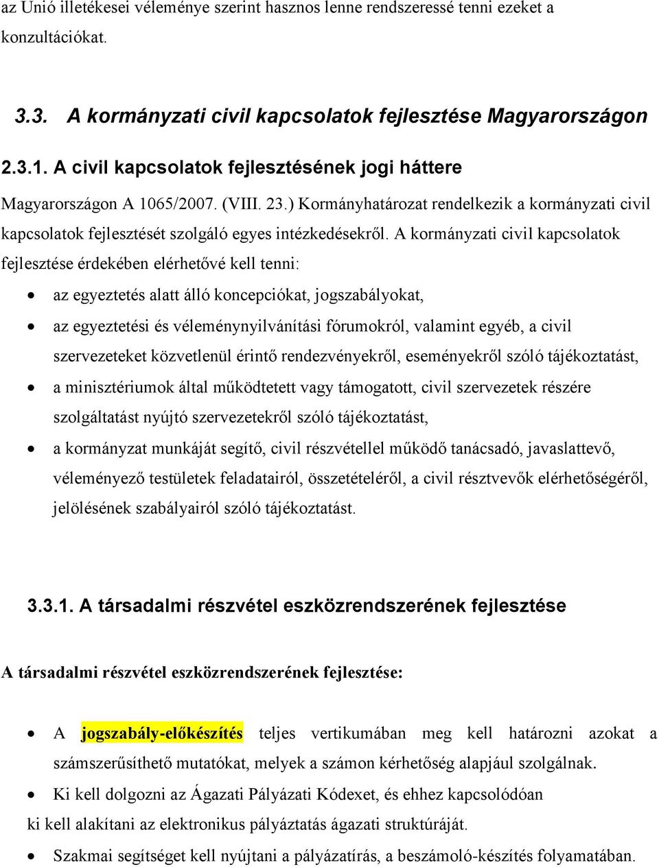 A kormányzati civil kapcsolatok fejlesztése érdekében elérhetővé kell tenni: az egyeztetés alatt álló koncepciókat, jogszabályokat, az egyeztetési és véleménynyilvánítási fórumokról, valamint egyéb,