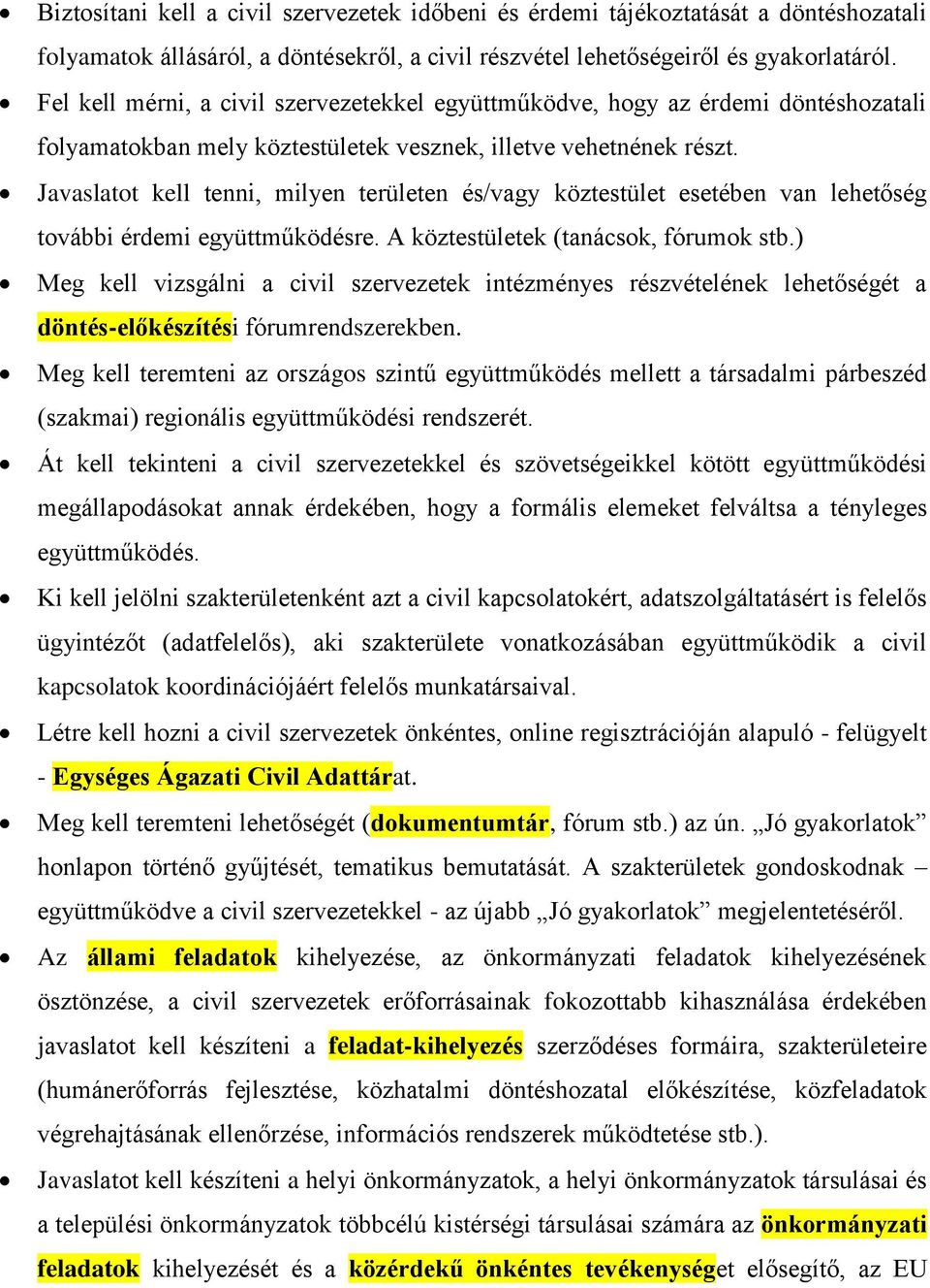 Javaslatot kell tenni, milyen területen és/vagy köztestület esetében van lehetőség további érdemi együttműködésre. A köztestületek (tanácsok, fórumok stb.