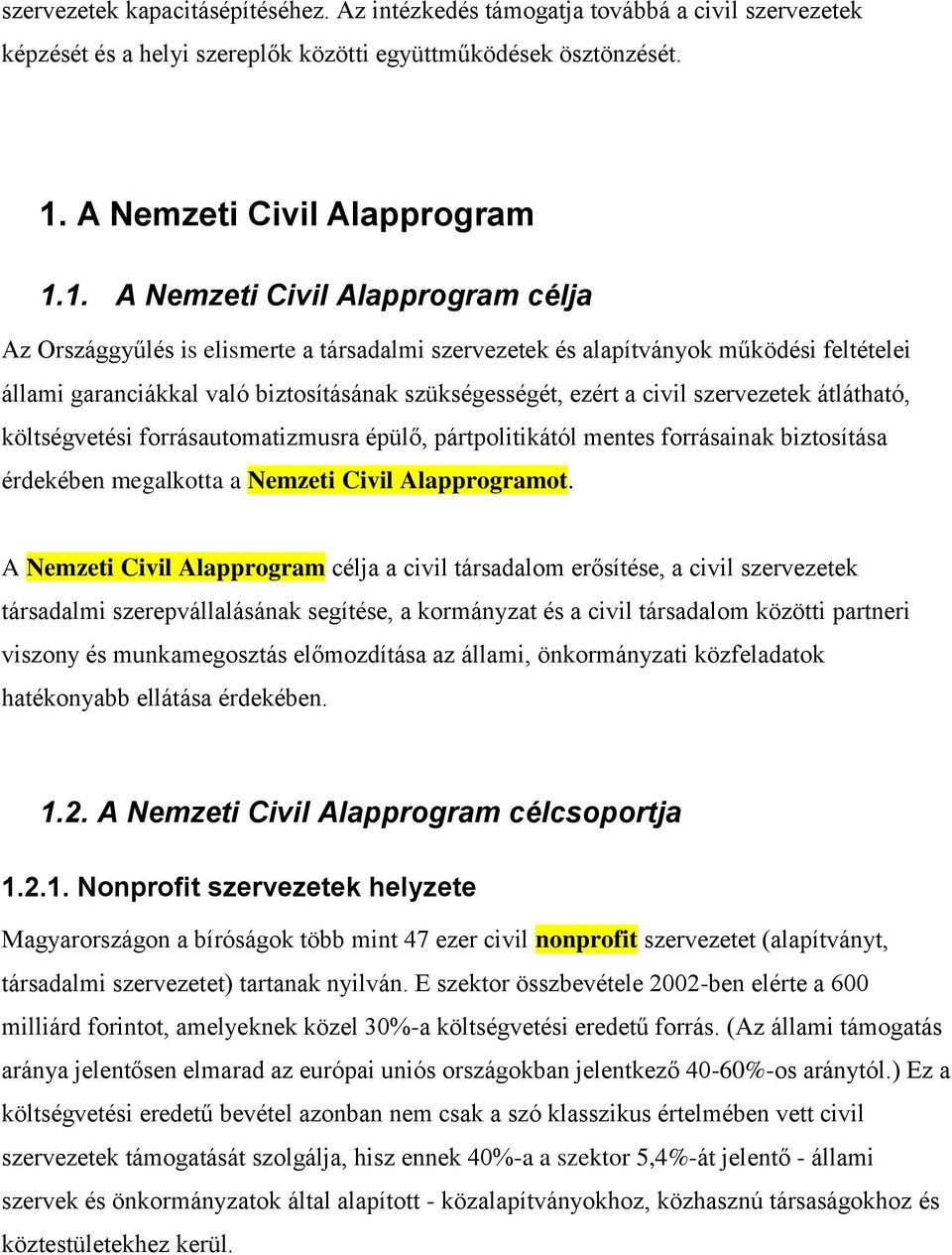 1. A Nemzeti Civil Alapprogram célja Az Országgyűlés is elismerte a társadalmi szervezetek és alapítványok működési feltételei állami garanciákkal való biztosításának szükségességét, ezért a civil