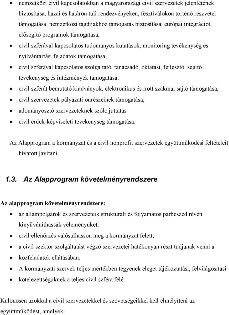 szférával kapcsolatos szolgáltató, tanácsadó, oktatási, fejlesztő, segítő tevékenység és intézmények támogatása; civil szférát bemutató kiadványok, elektronikus és írott szakmai sajtó támogatása;