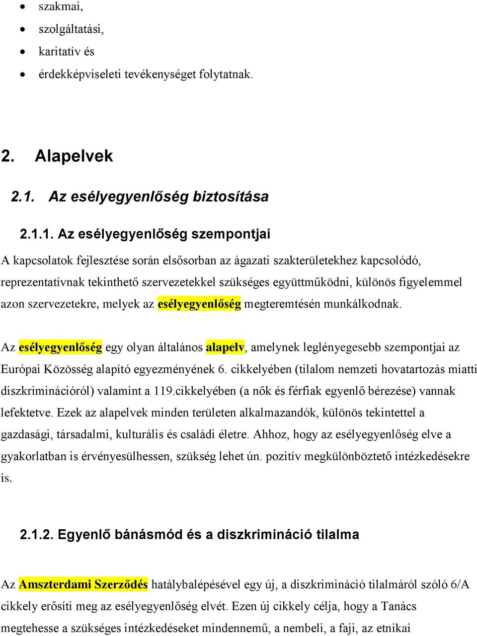 1. Az esélyegyenlőség szempontjai A kapcsolatok fejlesztése során elsősorban az ágazati szakterületekhez kapcsolódó, reprezentatívnak tekinthető szervezetekkel szükséges együttműködni, különös