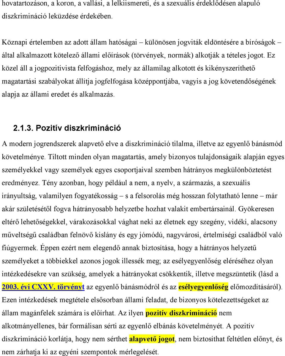 Ez közel áll a jogpozitivista felfogáshoz, mely az államilag alkotott és kikényszeríthető magatartási szabályokat állítja jogfelfogása középpontjába, vagyis a jog követendőségének alapja az állami