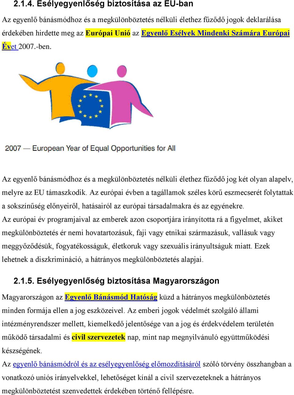 Európai Évet 2007.-ben. Az egyenlő bánásmódhoz és a megkülönböztetés nélküli élethez fűződő jog két olyan alapelv, melyre az EU támaszkodik.