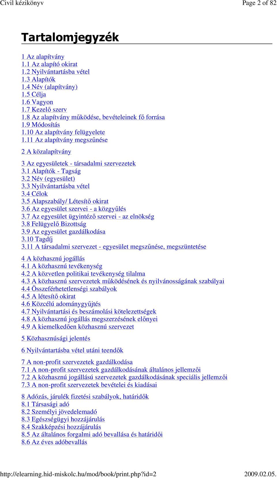 1 Alapítók - Tagság 3.2 Név (egyesület) 3.3 Nyilvántartásba vétel 3.4 Célok 3.5 Alapszabály/ Létesítı okirat 3.6 Az egyesület szervei - a közgyőlés 3.7 Az egyesület ügyintézı szervei - az elnökség 3.