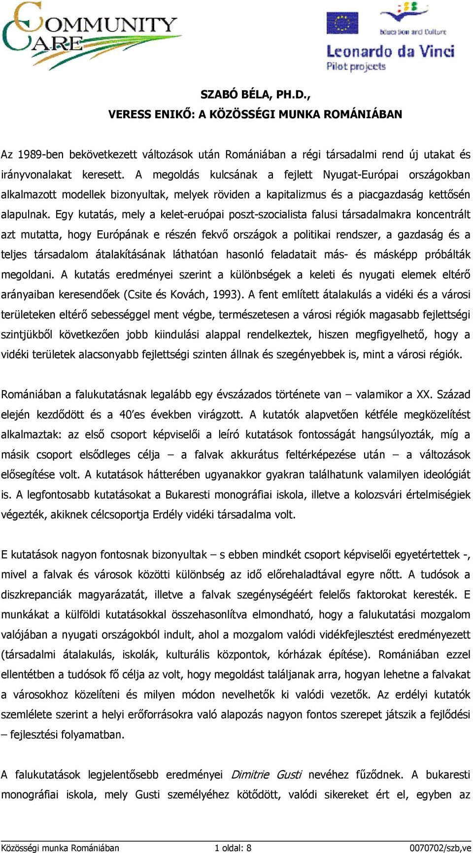 Egy kutatás, mely a kelet-eruópai poszt-szocialista falusi társadalmakra koncentrált azt mutatta, hogy Európának e részén fekvı országok a politikai rendszer, a gazdaság és a teljes társadalom