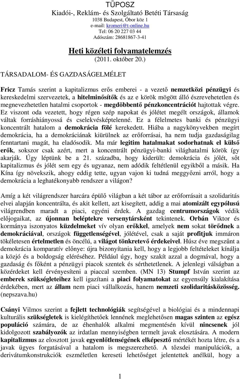 ) TÁRSADALOM- ÉS GAZDASÁGELMÉLET Fricz Tamás szerint a kapitalizmus er s emberei - a vezet nemzetközi pénzügyi és kereskedelmi szervezetek, a hitelmin sít k és az e körök mögött álló észrevehetetlen