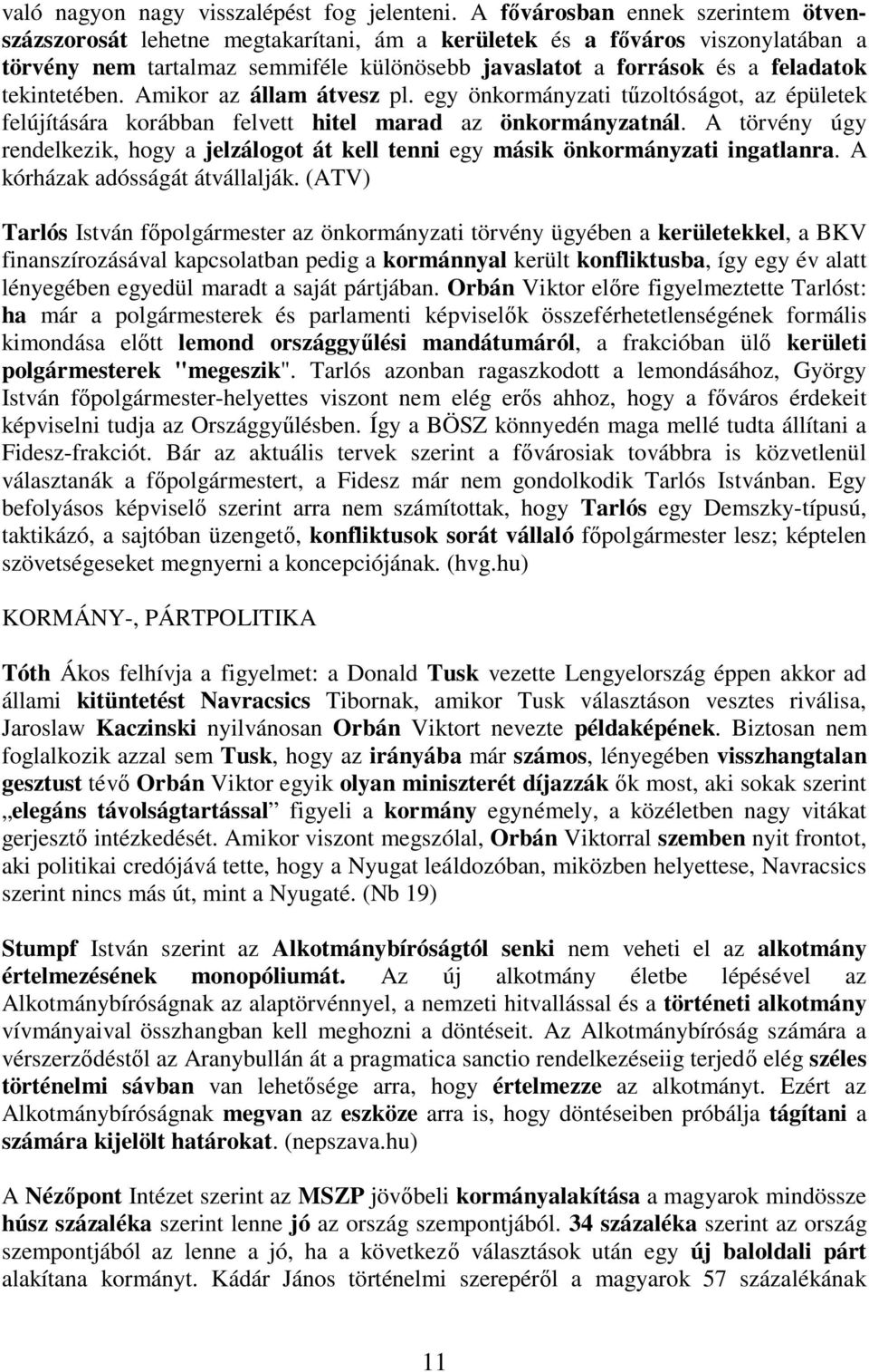 tekintetében. Amikor az állam átvesz pl. egy önkormányzati t zoltóságot, az épületek felújítására korábban felvett hitel marad az önkormányzatnál.