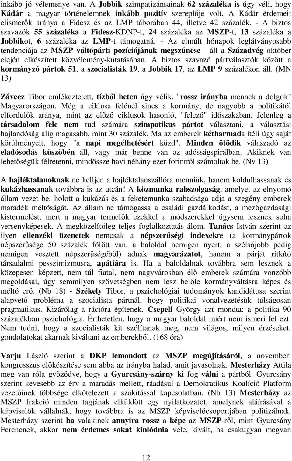 - A biztos szavazók 55 százaléka a Fidesz-KDNP-t, 24 százaléka az MSZP-t, 13 százaléka a Jobbikot, 6 százaléka az LMP-t támogatná.