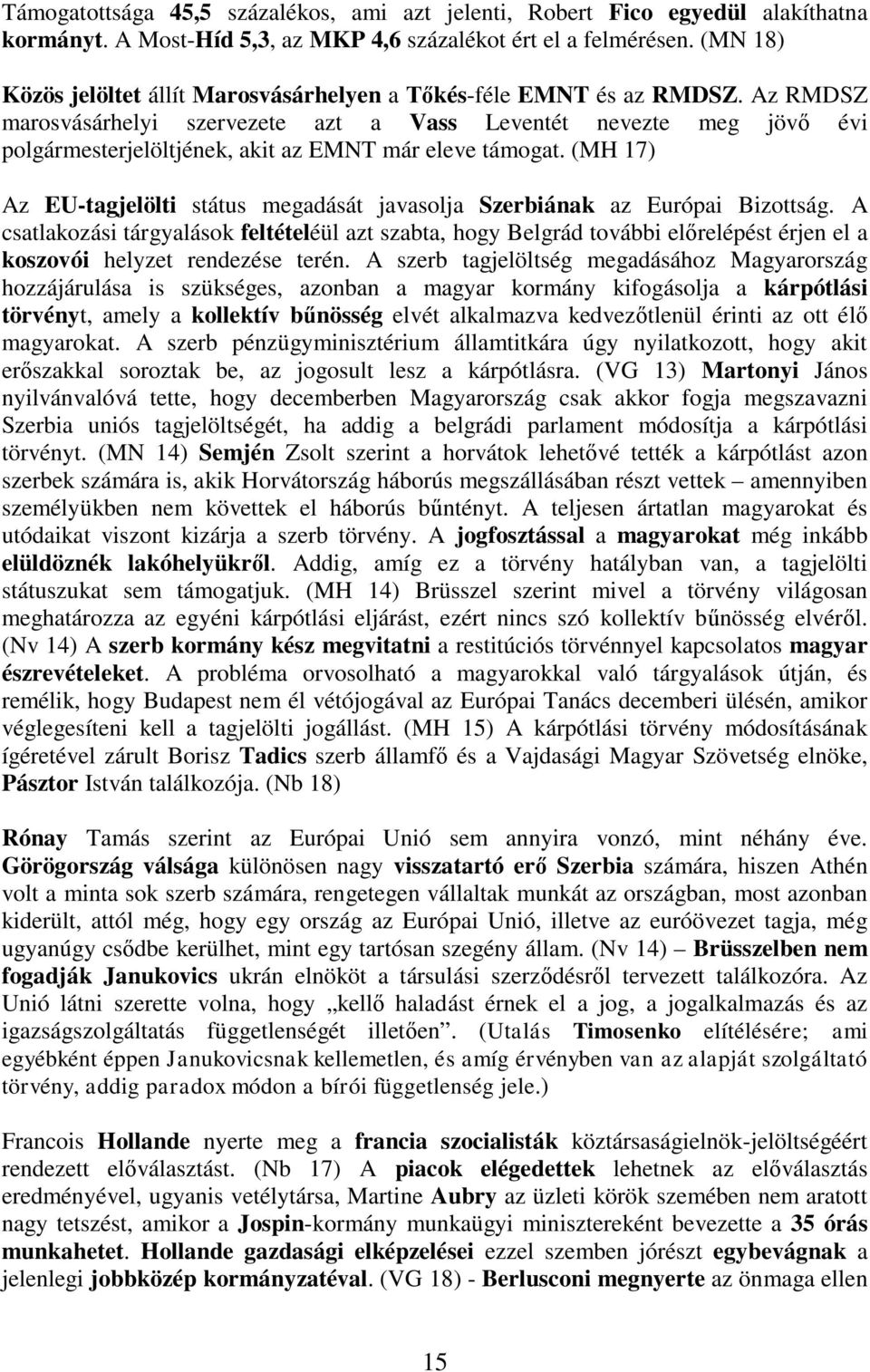 Az RMDSZ marosvásárhelyi szervezete azt a Vass Leventét nevezte meg jöv évi polgármesterjelöltjének, akit az EMNT már eleve támogat.