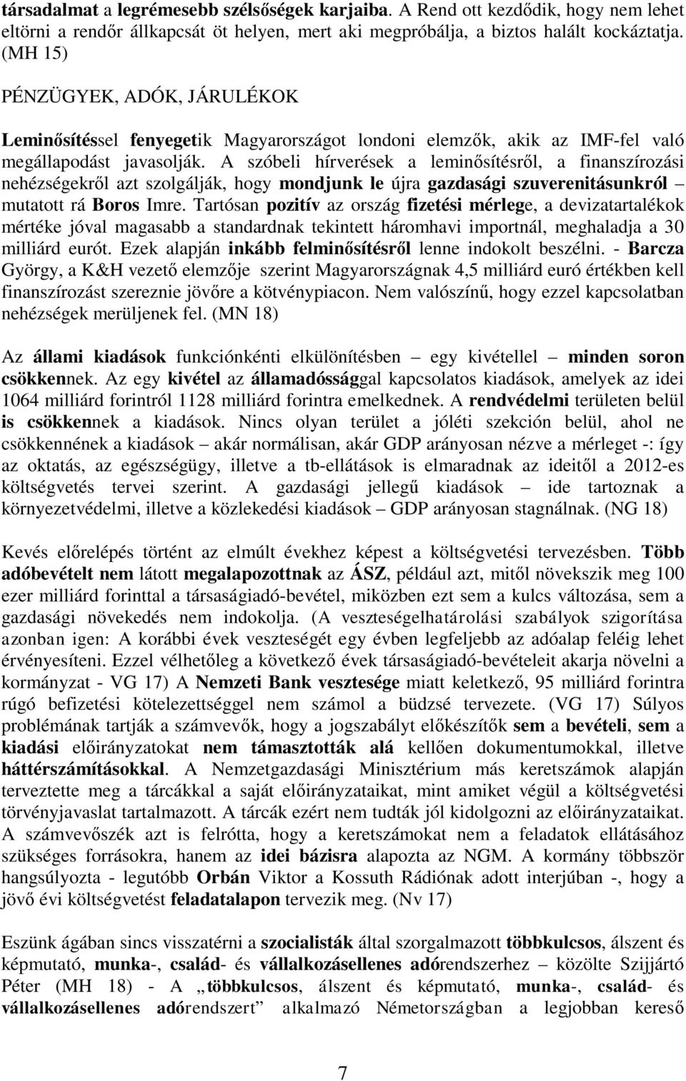 A szóbeli hírverések a lemin sítésr l, a finanszírozási nehézségekr l azt szolgálják, hogy mondjunk le újra gazdasági szuverenitásunkról mutatott rá Boros Imre.