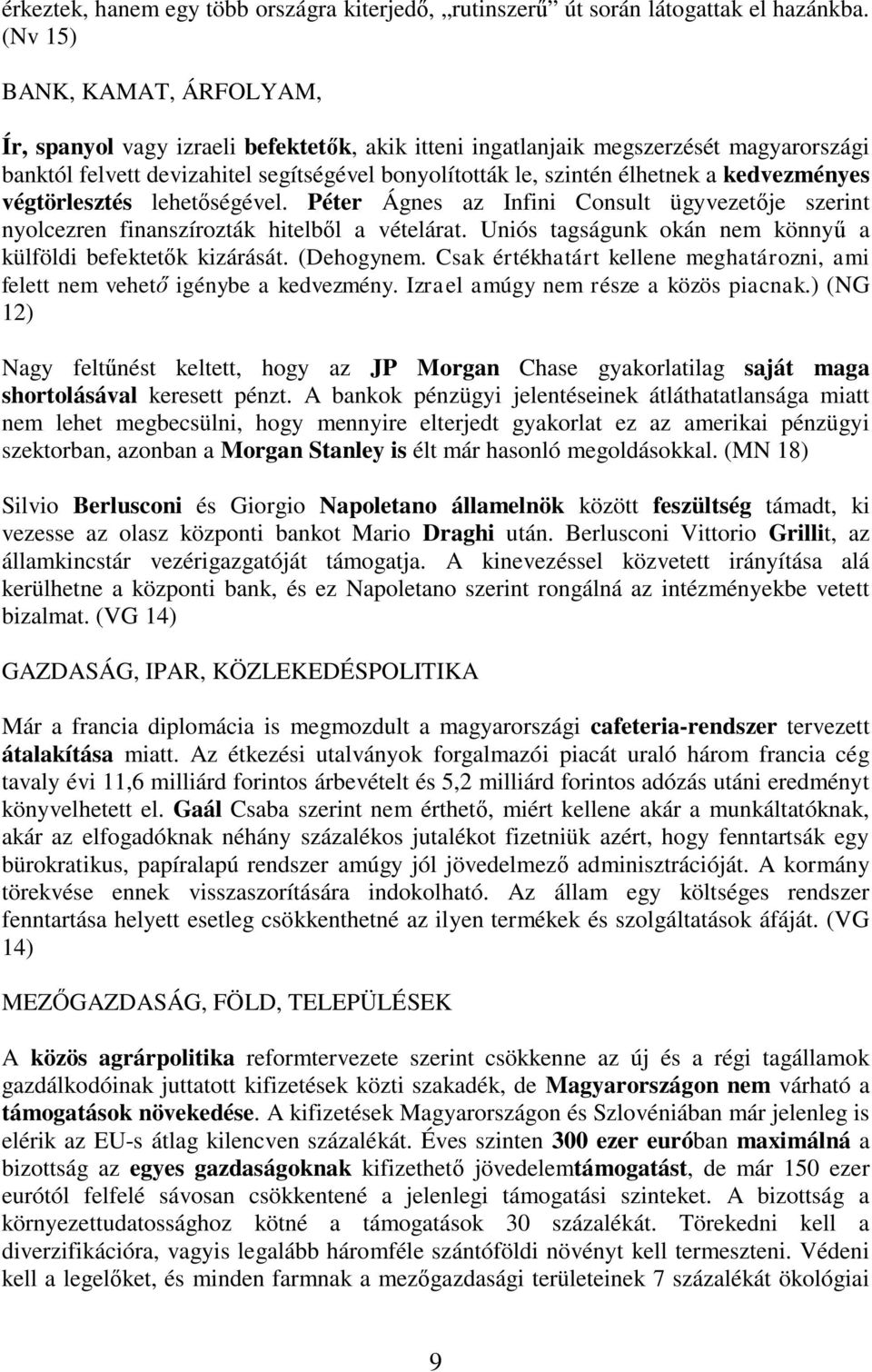 kedvezményes végtörlesztés lehet ségével. Péter Ágnes az Infini Consult ügyvezet je szerint nyolcezren finanszírozták hitelb l a vételárat.