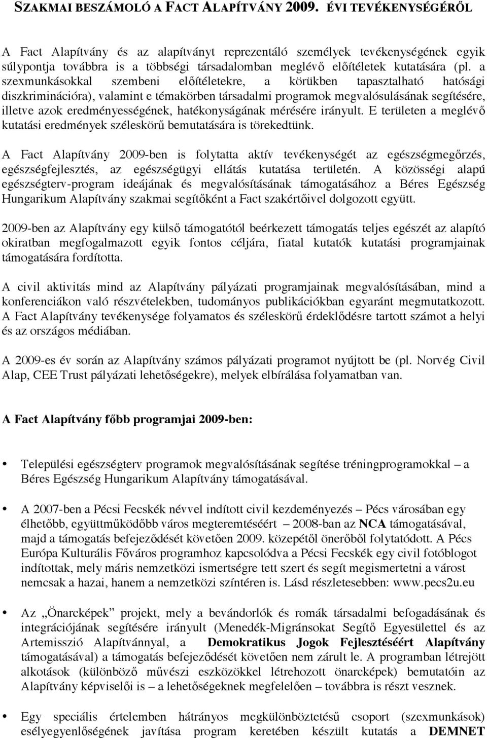 a szexmunkásokkal szembeni el ítéletekre, a körükben tapasztalható hatósági diszkriminációra), valamint e témakörben társadalmi programok megvalósulásának segítésére, illetve azok eredményességének,