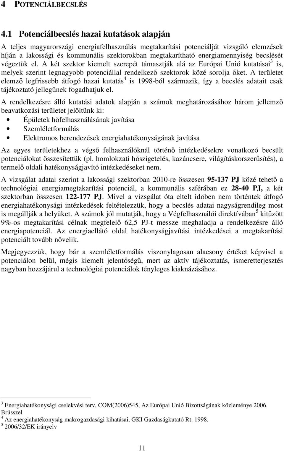 energiamennyiség becslését végeztük el. A két szektor kiemelt szerepét támasztják alá az Európai Unió kutatásai 3 is, melyek szerint legnagyobb potenciállal rendelkez szektorok közé sorolja ket.