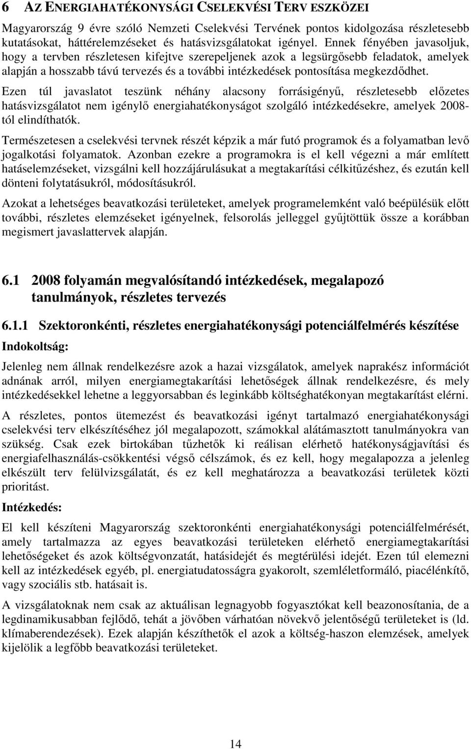 Ezen túl javaslatot teszünk néhány alacsony forrásigény, részletesebb elzetes hatásvizsgálatot nem igényl energiahatékonyságot szolgáló intézkedésekre, amelyek 2008- tól elindíthatók.