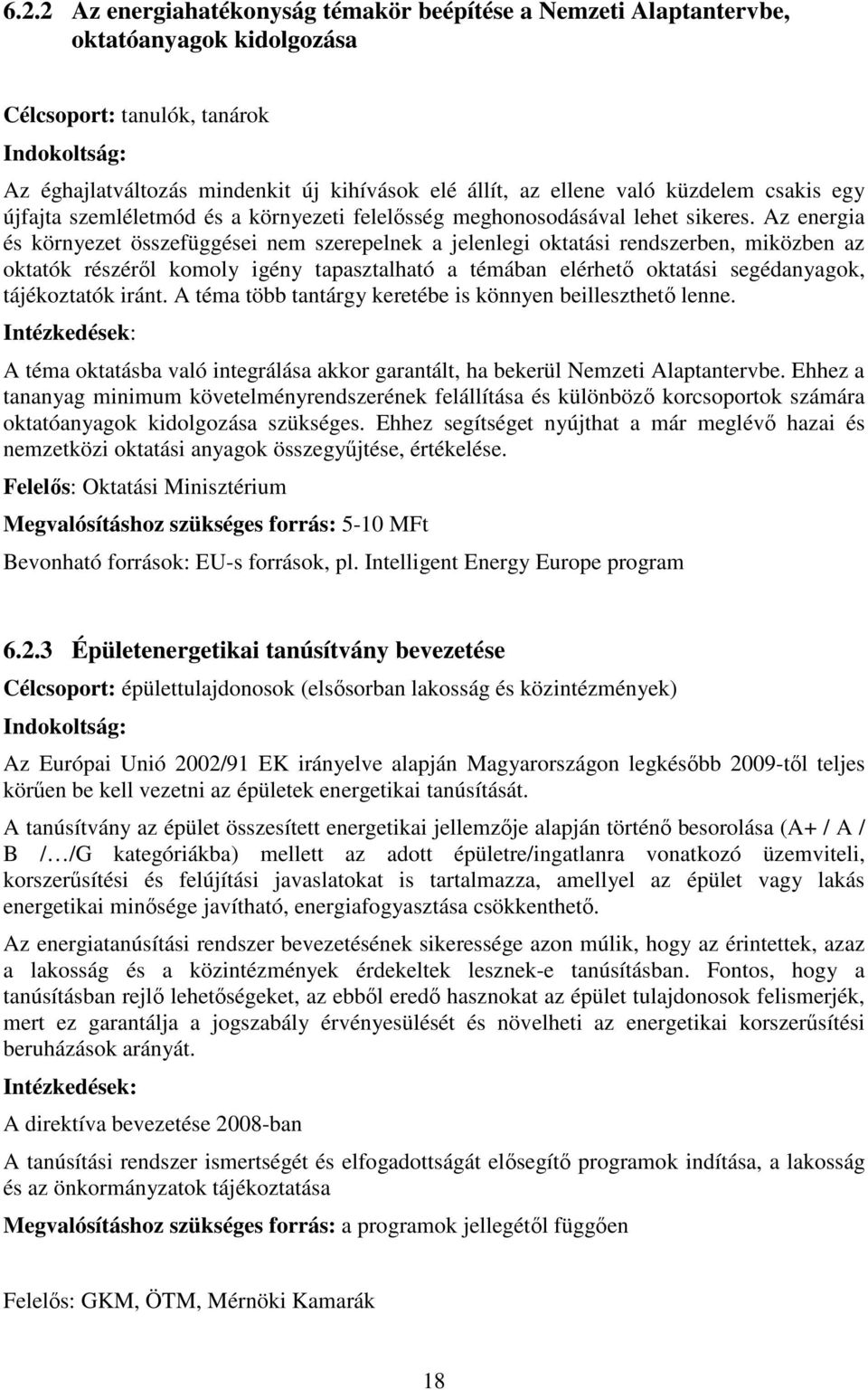 Az energia és környezet összefüggései nem szerepelnek a jelenlegi oktatási rendszerben, miközben az oktatók részérl komoly igény tapasztalható a témában elérhet oktatási segédanyagok, tájékoztatók