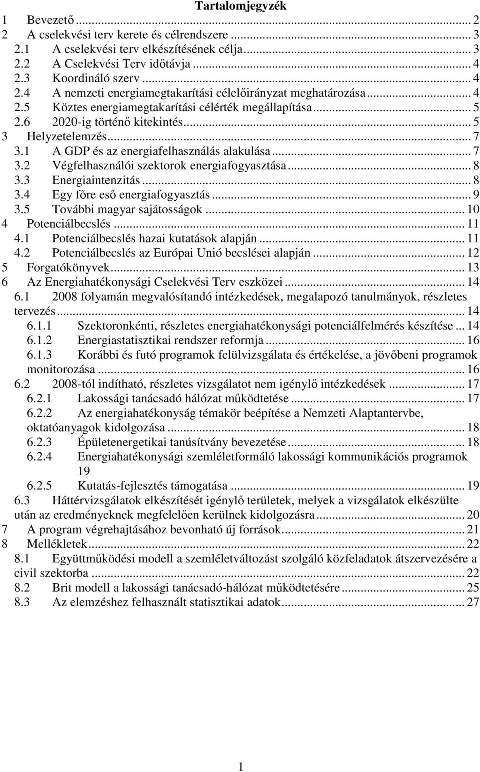 .. 5 3 Helyzetelemzés... 7 3.1 A GDP és az energiafelhasználás alakulása... 7 3.2 Végfelhasználói szektorok energiafogyasztása... 8 3.3 Energiaintenzitás... 8 3.4 Egy fre es energiafogyasztás... 9 3.