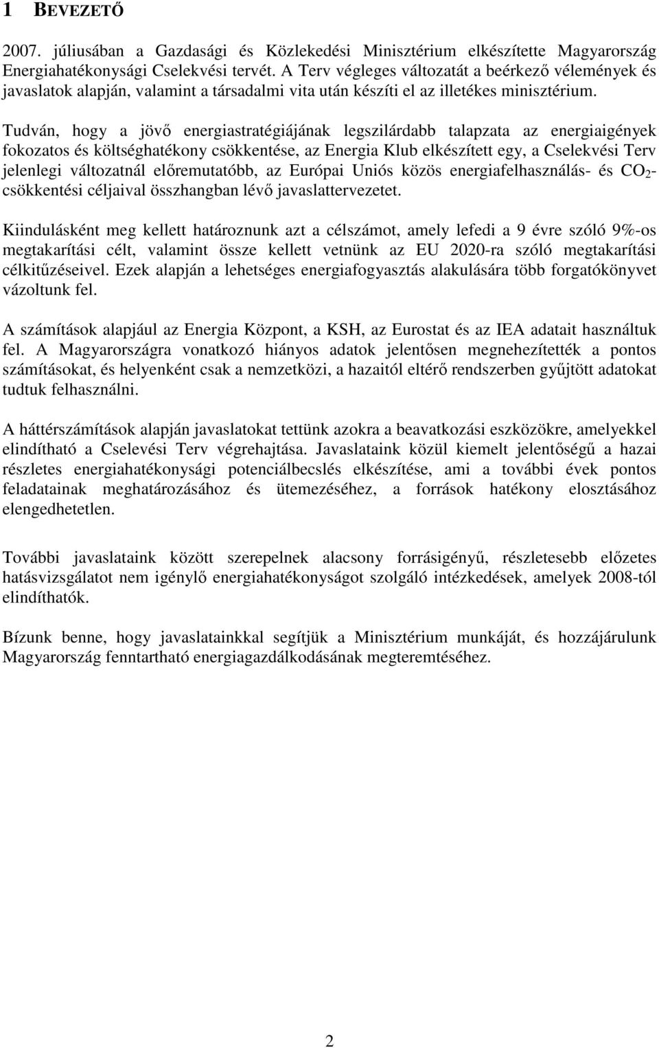 Tudván, hogy a jöv energiastratégiájának legszilárdabb talapzata az energiaigények fokozatos és költséghatékony csökkentése, az Energia Klub elkészített egy, a Cselekvési Terv jelenlegi változatnál