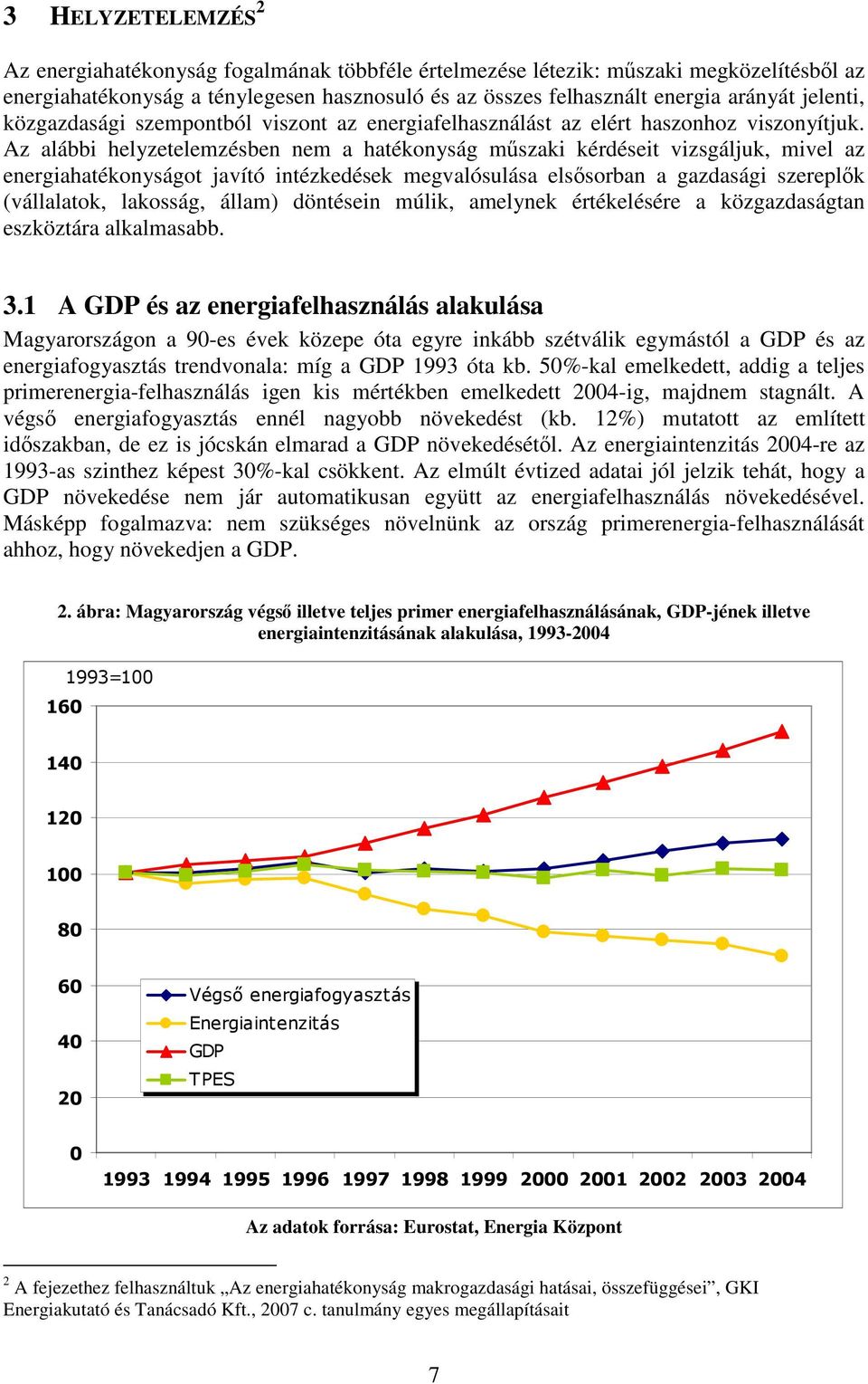 Az alábbi helyzetelemzésben nem a hatékonyság mszaki kérdéseit vizsgáljuk, mivel az energiahatékonyságot javító intézkedések megvalósulása elssorban a gazdasági szereplk (vállalatok, lakosság, állam)