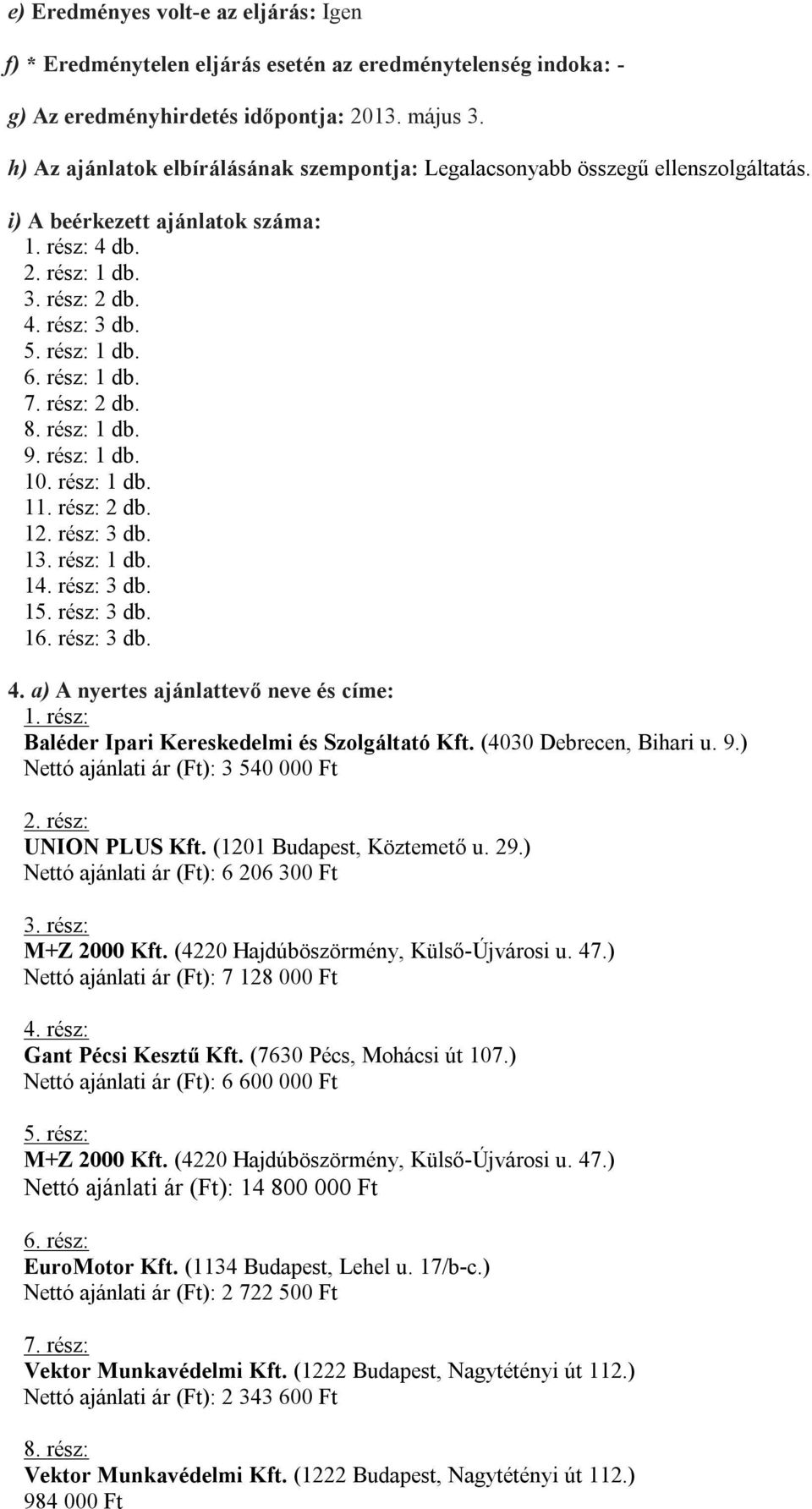 3 db. 1 1 db. 1 3 db. 1 3 db. 3 db. 4. a) A nyertes ajánlattevő neve és címe: Baléder Ipari Kereskedelmi és Szolgáltató Kft. (4030 Debrecen, Bihari u. 9.