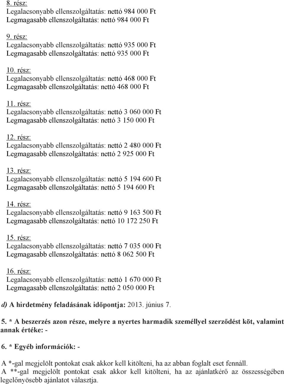 000 Ft 1 Legalacsonyabb ellenszolgáltatás: nettó 3 060 000 Ft Legmagasabb ellenszolgáltatás: nettó 3 150 000 Ft Legalacsonyabb ellenszolgáltatás: nettó 2 480 000 Ft Legmagasabb ellenszolgáltatás: