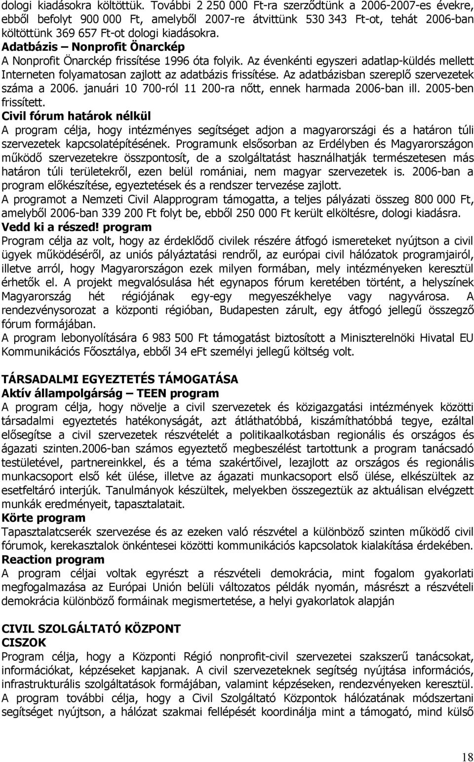 Adatbázis Nonprofit Önarckép A Nonprofit Önarckép frissítése 1996 óta folyik. Az évenkénti egyszeri adatlap-küldés mellett Interneten folyamatosan zajlott az adatbázis frissítése.