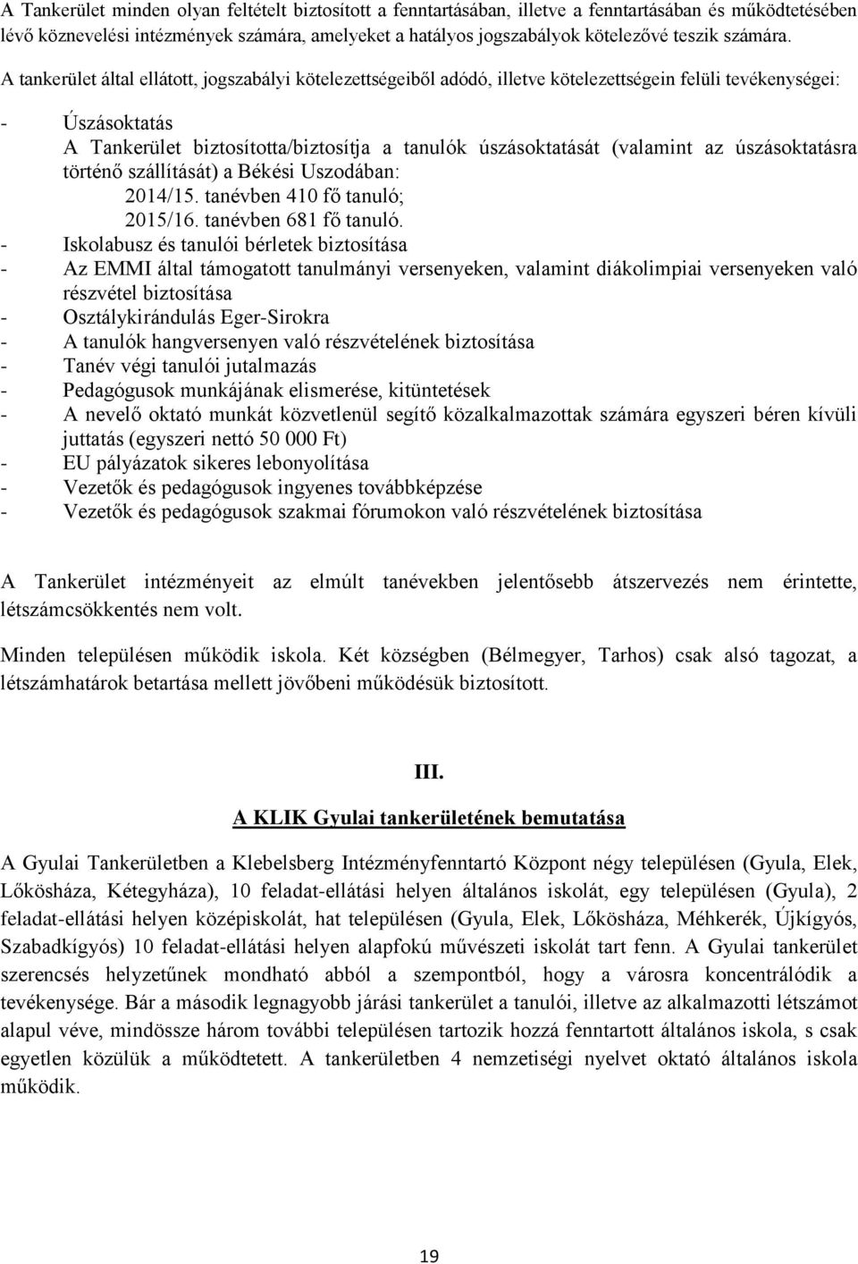 A tankerület által ellátott, jogszabályi kötelezettségeiből adódó, illetve kötelezettségein felüli tevékenységei: - Úszásoktatás A Tankerület biztosította/biztosítja a tanulók úszásoktatását