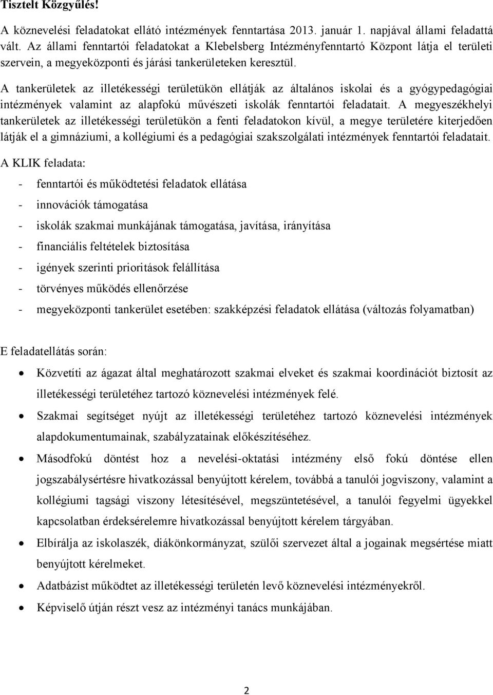 A tankerületek az illetékességi területükön ellátják az általános iskolai és a gyógypedagógiai intézmények valamint az alapfokú művészeti iskolák fenntartói feladatait.