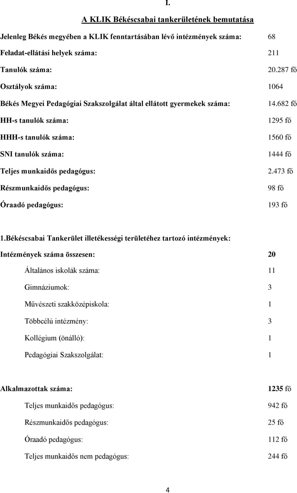 Részmunkaidős pedagógus: Óraadó pedagógus: 14.682 fő 1295 fő 1560 fő 1444 fő 2.473 fő 98 fő 193 fő 1.