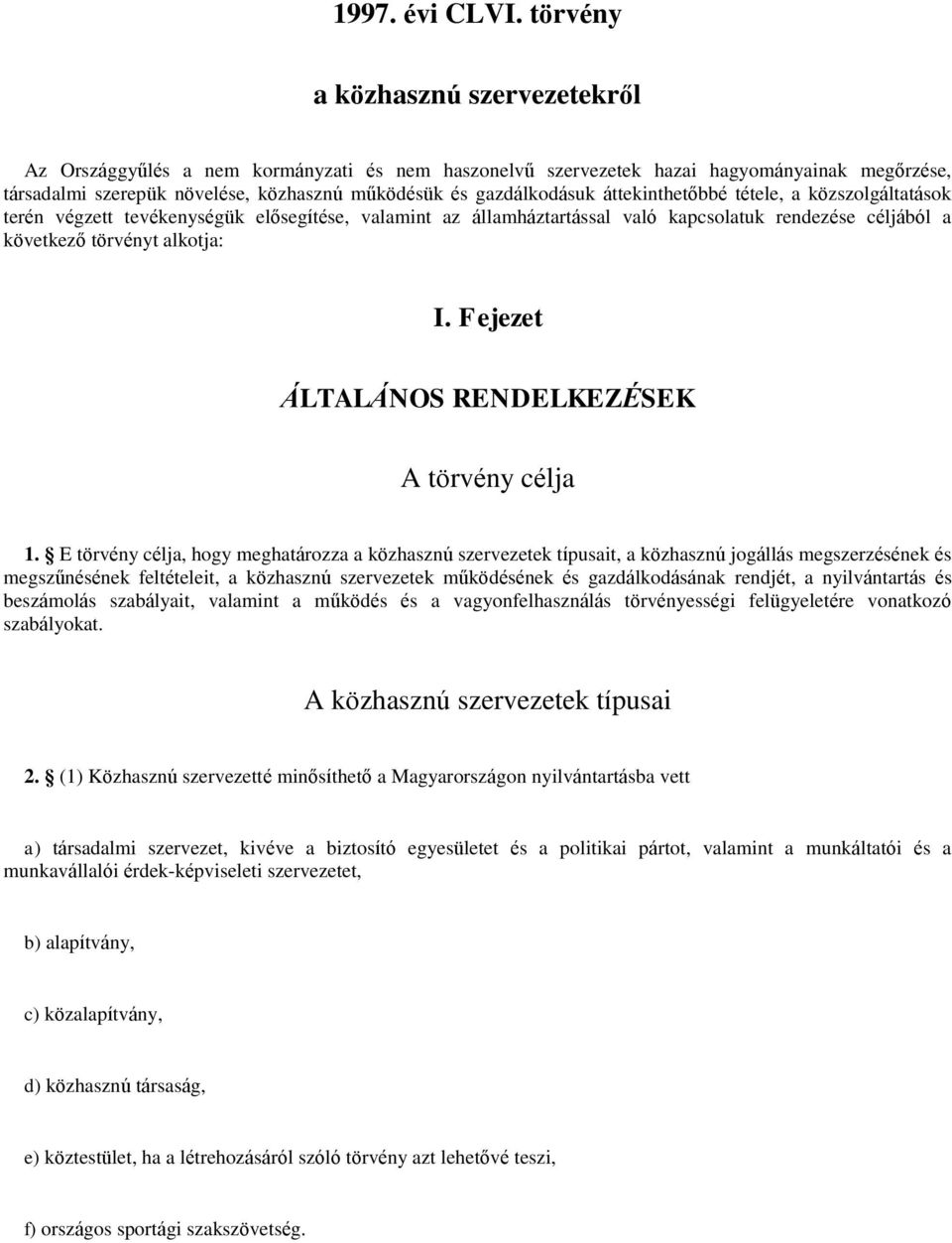 áttekinthetőbbé tétele, a közszolgáltatások terén végzett tevékenységük elősegítése, valamint az államháztartással való kapcsolatuk rendezése céljából a következő törvényt alkotja: I.