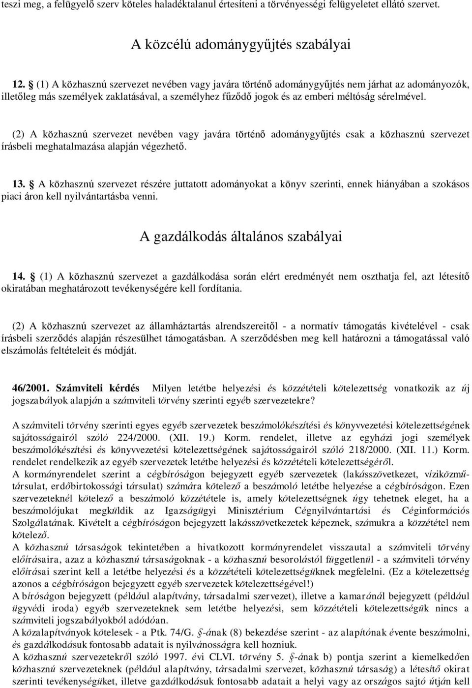 (2) A közhasznú szervezet nevében vagy javára történő adománygyűjtés csak a közhasznú szervezet írásbeli meghatalmazása alapján végezhető. 13.