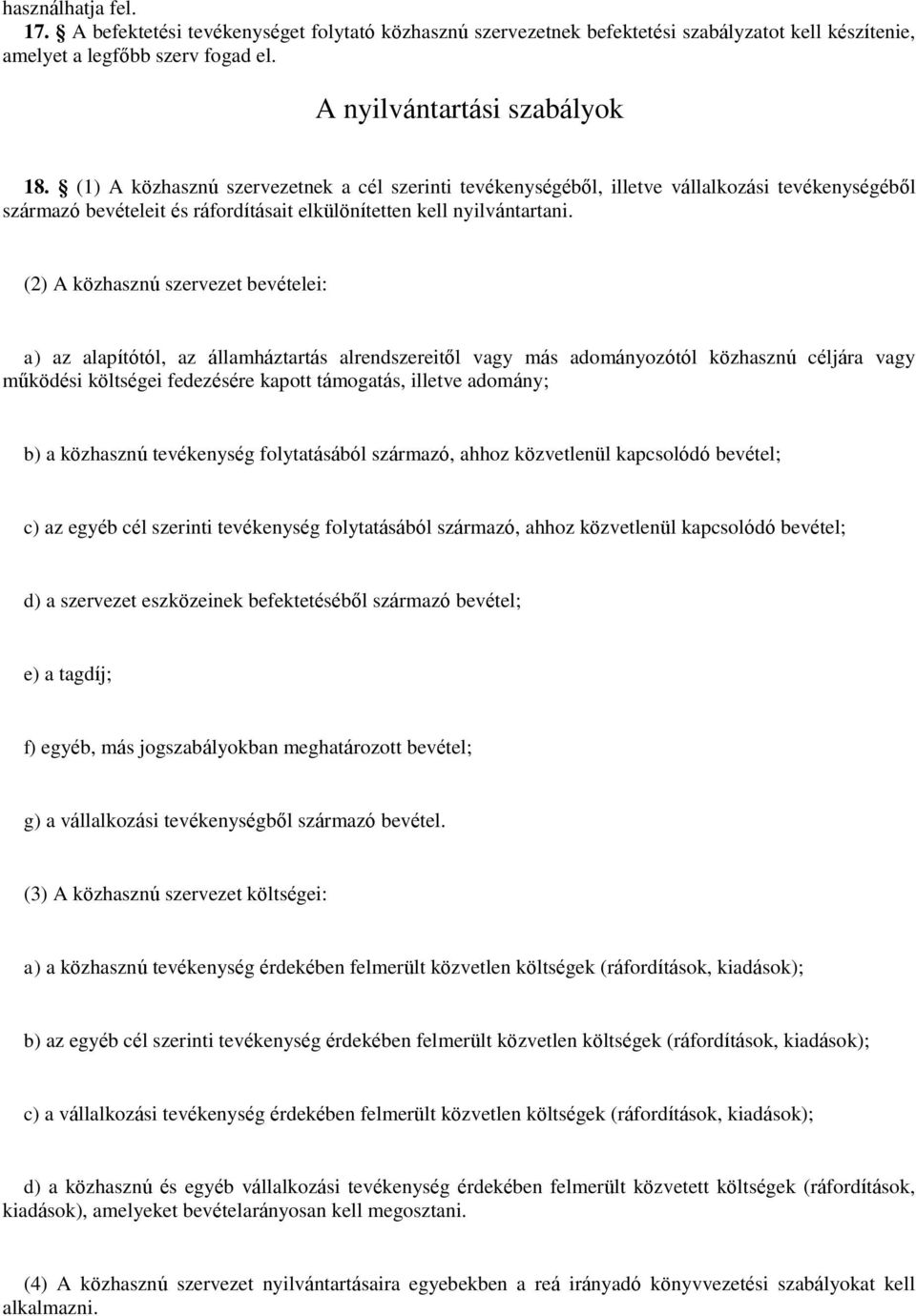 (2) A közhasznú szervezet bevételei: a) az alapítótól, az államháztartás alrendszereitől vagy más adományozótól közhasznú céljára vagy működési költségei fedezésére kapott támogatás, illetve adomány;